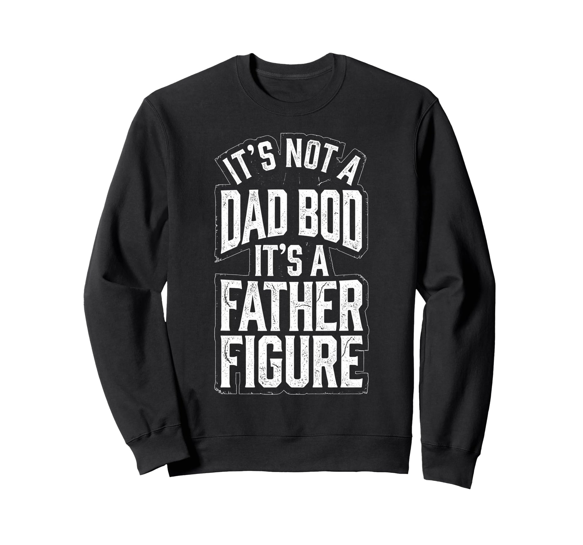 Its Not Dad Bod Its Father Figure Sweatshirt - Streetwear Style for Adults - T-Shirt, Sweatshirt, Hoodie