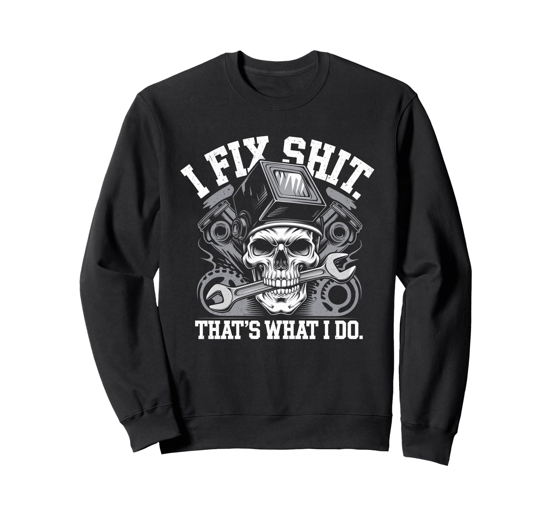 I Fix Shit Thats What I Do Mechanic Sweatshirt - Graphic Print Men Women - T-Shirt, Sweatshirt, Hoodie