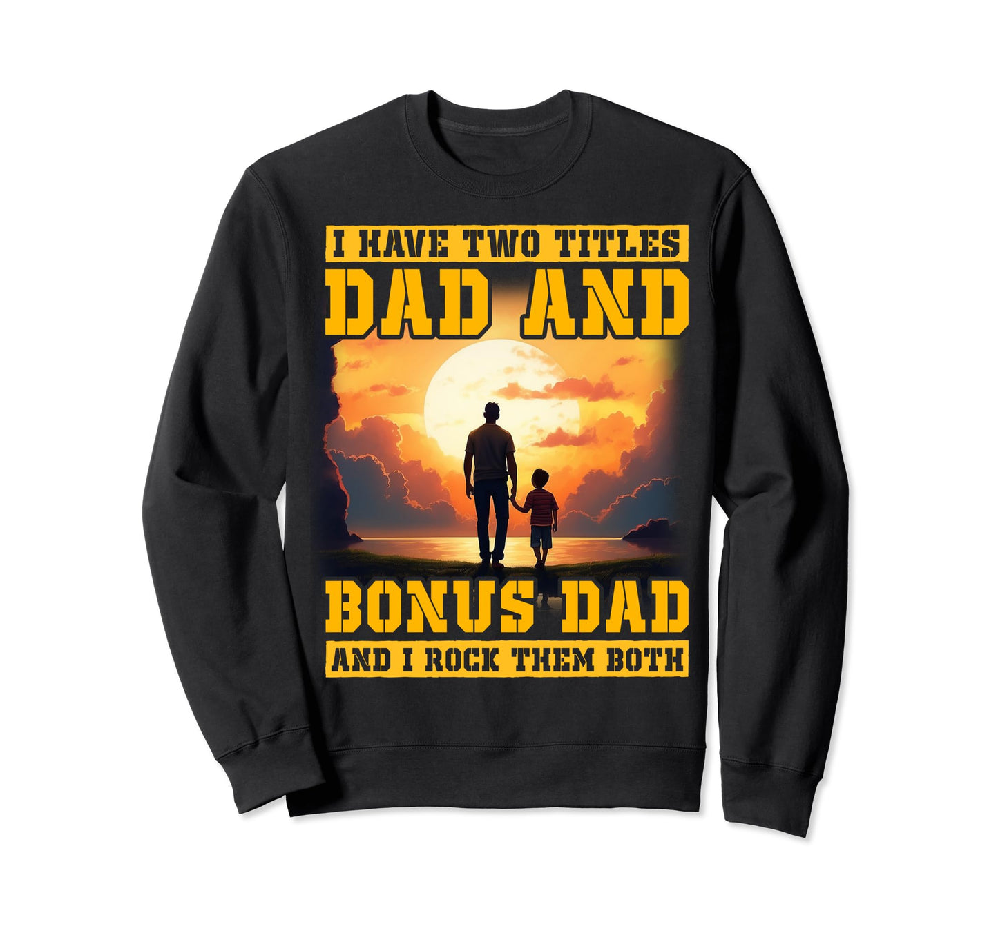I Have Two Titles Dad And Bonus Dad Sweatshirt - Fun Novelty Design Unisex - T-Shirt, Sweatshirt, Hoodie