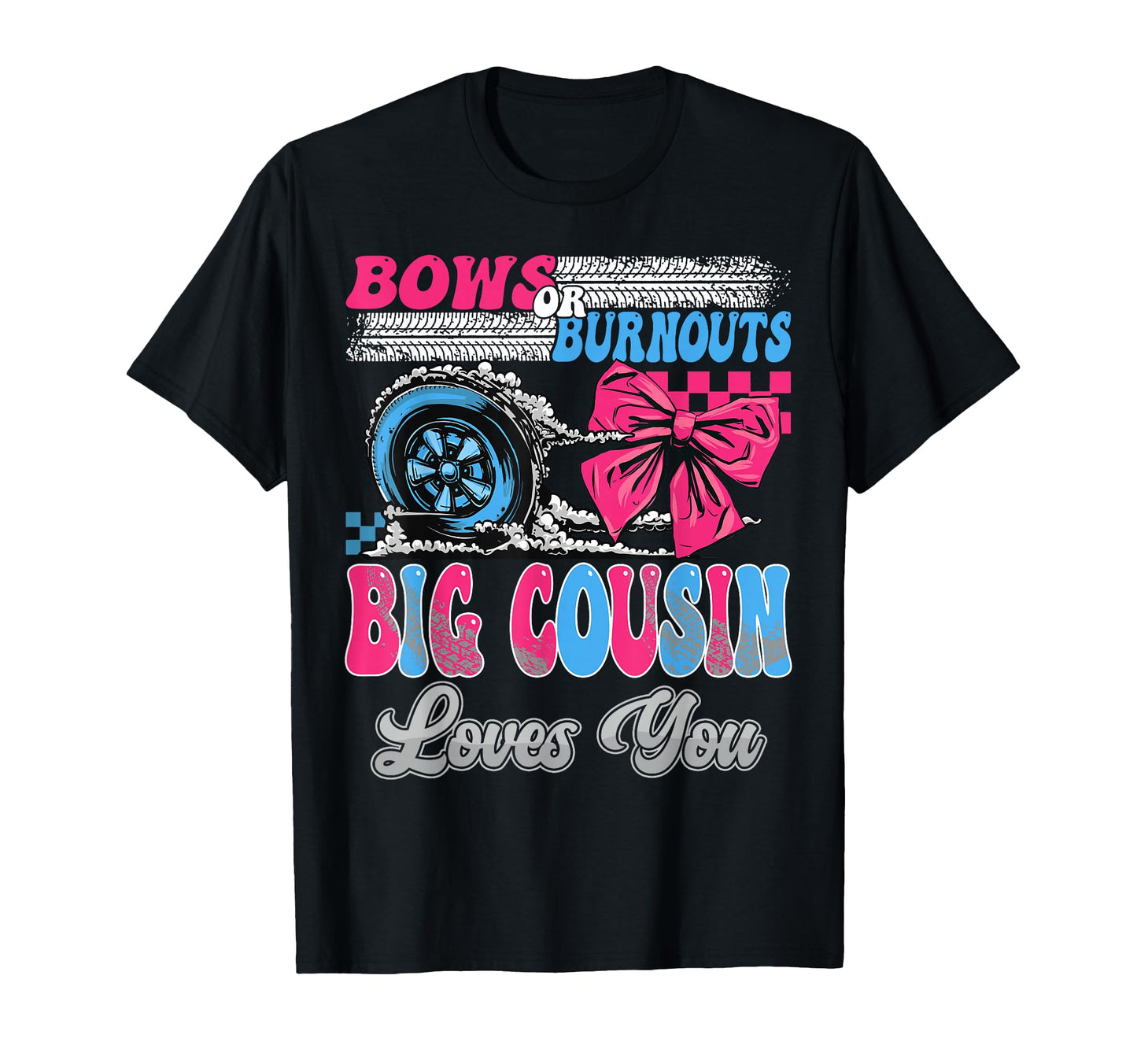 Burnouts Or Bows Big Cousin Loves You T-Shirt - Streetwear Style Unisex - T-Shirt, Sweatshirt, Hoodie