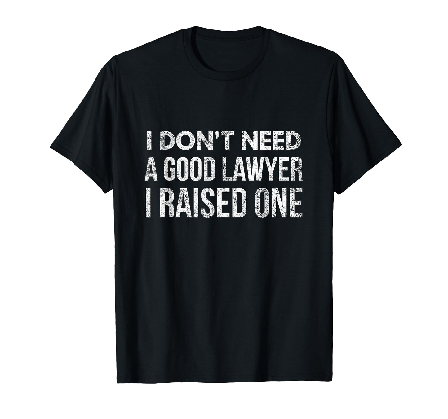 I Dont Need Good Lawyer I Raised T-Shirt - Casual Everyday Wear Men Women - T-Shirt, Sweatshirt, Hoodie