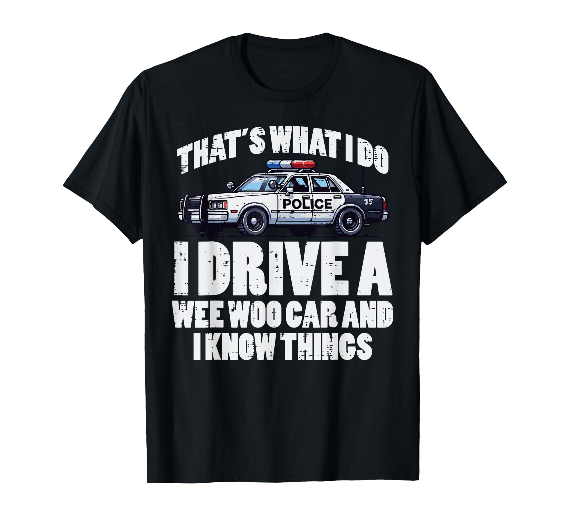 Police I Drive Wee Woo Car And Know T-Shirt - Fun Novelty Design Unisex - T-Shirt, Sweatshirt, Hoodie