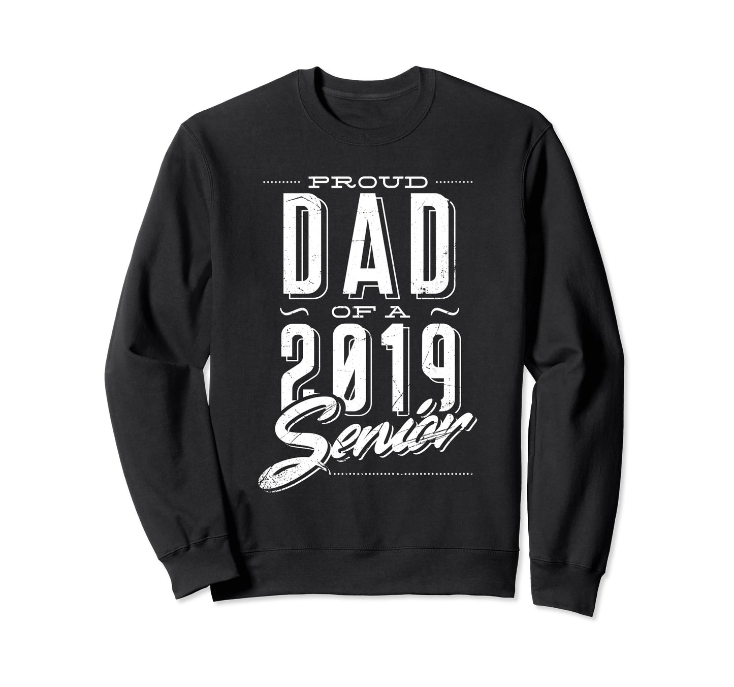 Proud Dad 2019 Senior Graduate Sweatshirt - Trendy Graphic for Adults - T-Shirt, Sweatshirt, Hoodie