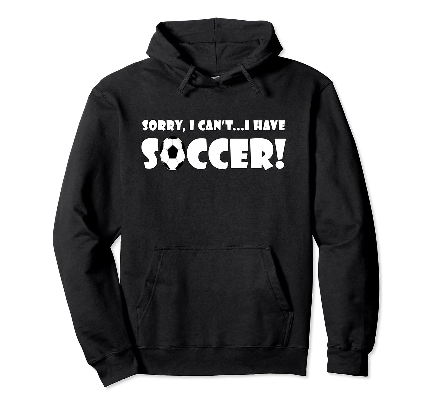 Sorry I Cant I Have Soccer Funny Soccer Sweatshirt - Graphic Print Unisex - T-Shirt, Sweatshirt, Hoodie