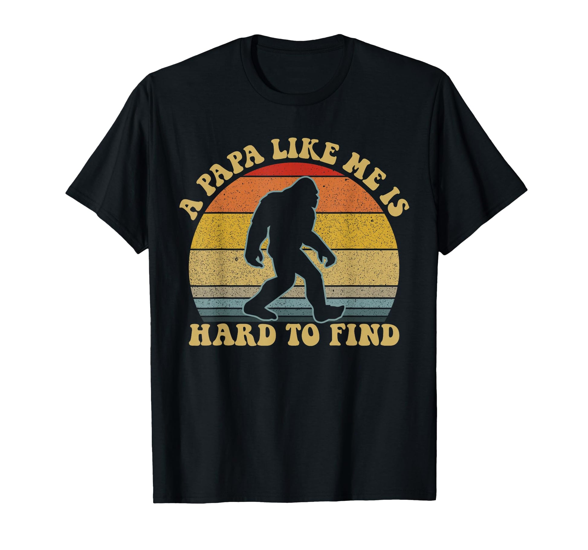Papa Like Me Is Hard To Find Bigfoot T-Shirt - Casual Everyday Wear Unisex - T-Shirt, Sweatshirt, Hoodie