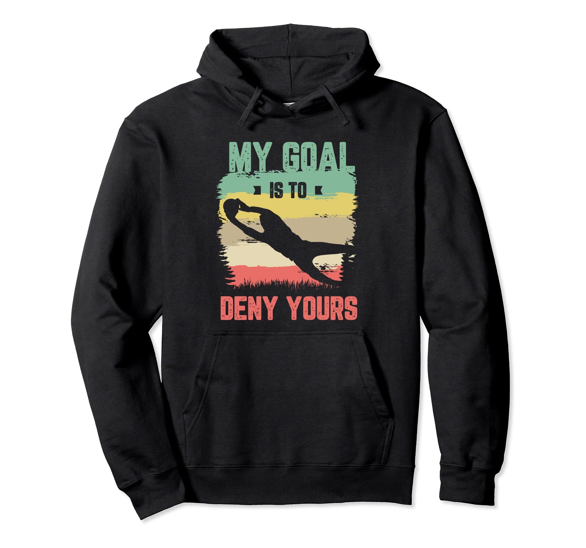 My Goal Is To Deny Yours Soccer Goalie Hoodie - Unique Graphic Men Women - T-Shirt, Sweatshirt, Hoodie