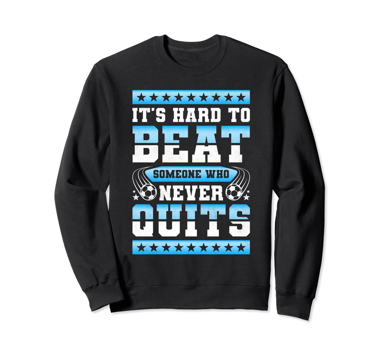 Its Hard To Beat Someone Who Never Quits Sweatshirt - Graphic Print Unisex - T-Shirt, Sweatshirt, Hoodie