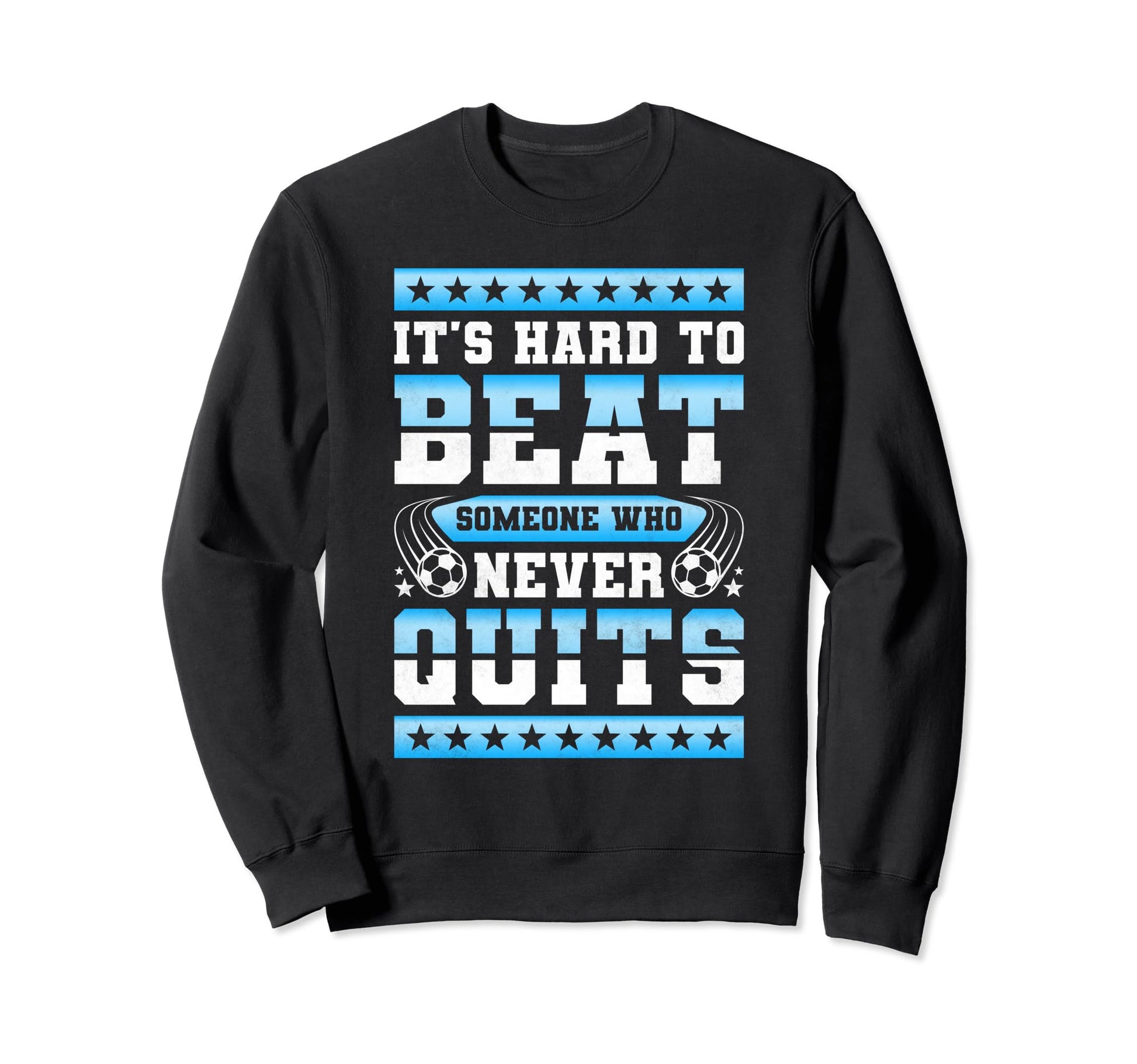 Its Hard To Beat Someone Who Never Quits Sweatshirt - Graphic Print Unisex - T-Shirt, Sweatshirt, Hoodie