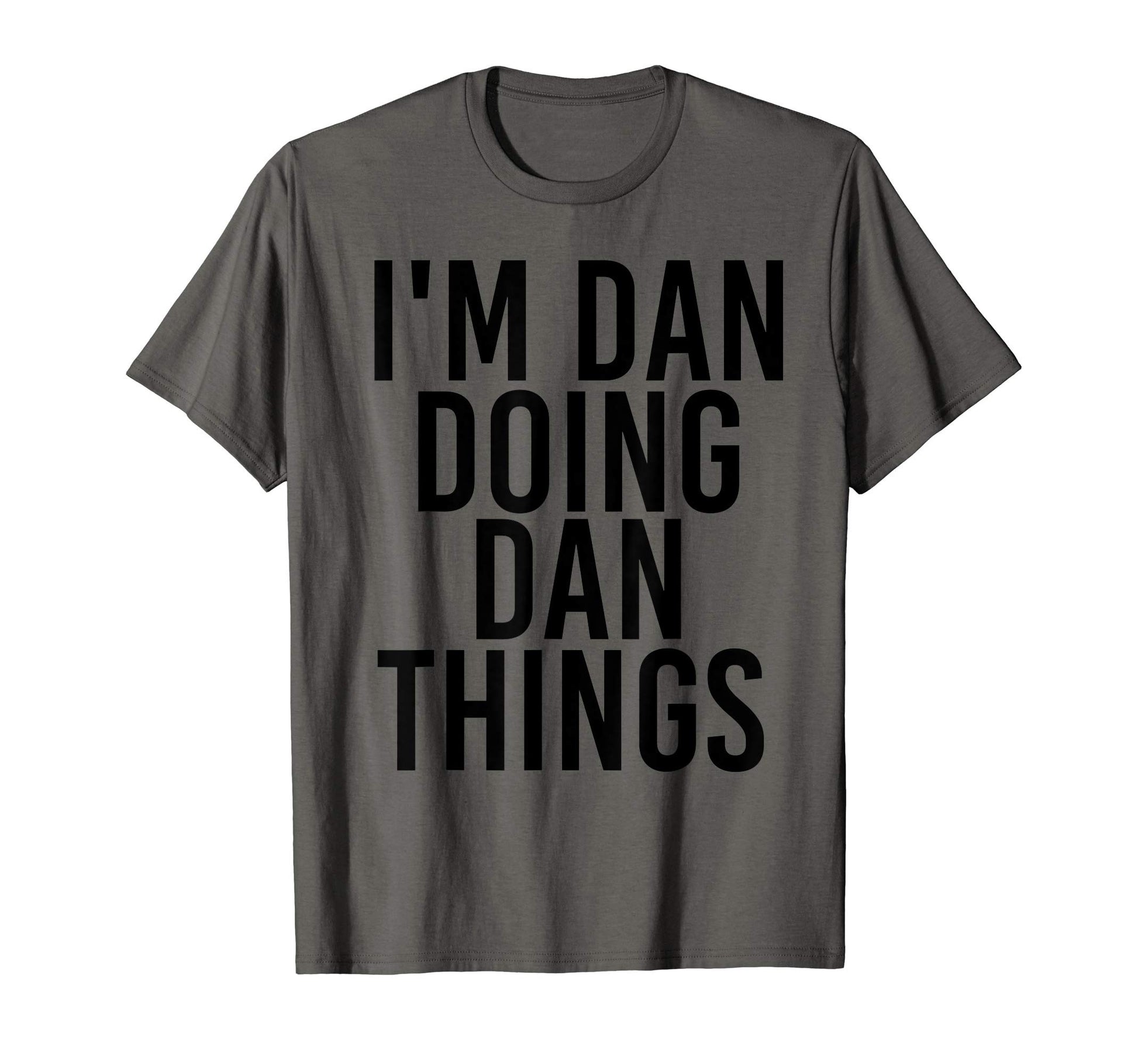 Im Dan Doing Dan Things Name Funny T-Shirt - Graphic Print Men Women - T-Shirt, Sweatshirt, Hoodie