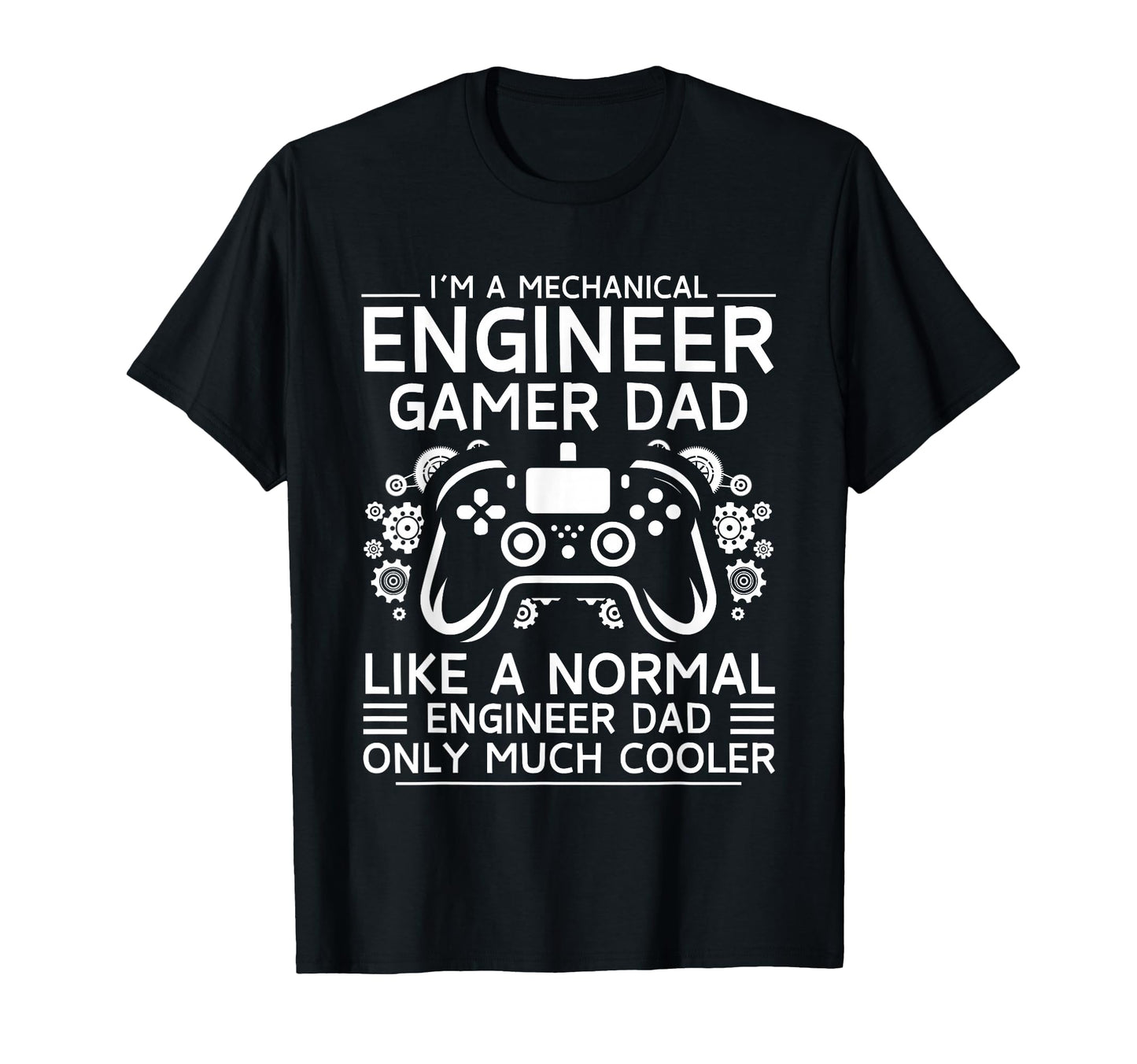 Mechanical Engineer Gamer Dad Like T-Shirt - Casual Everyday Wear Unisex - T-Shirt, Sweatshirt, Hoodie