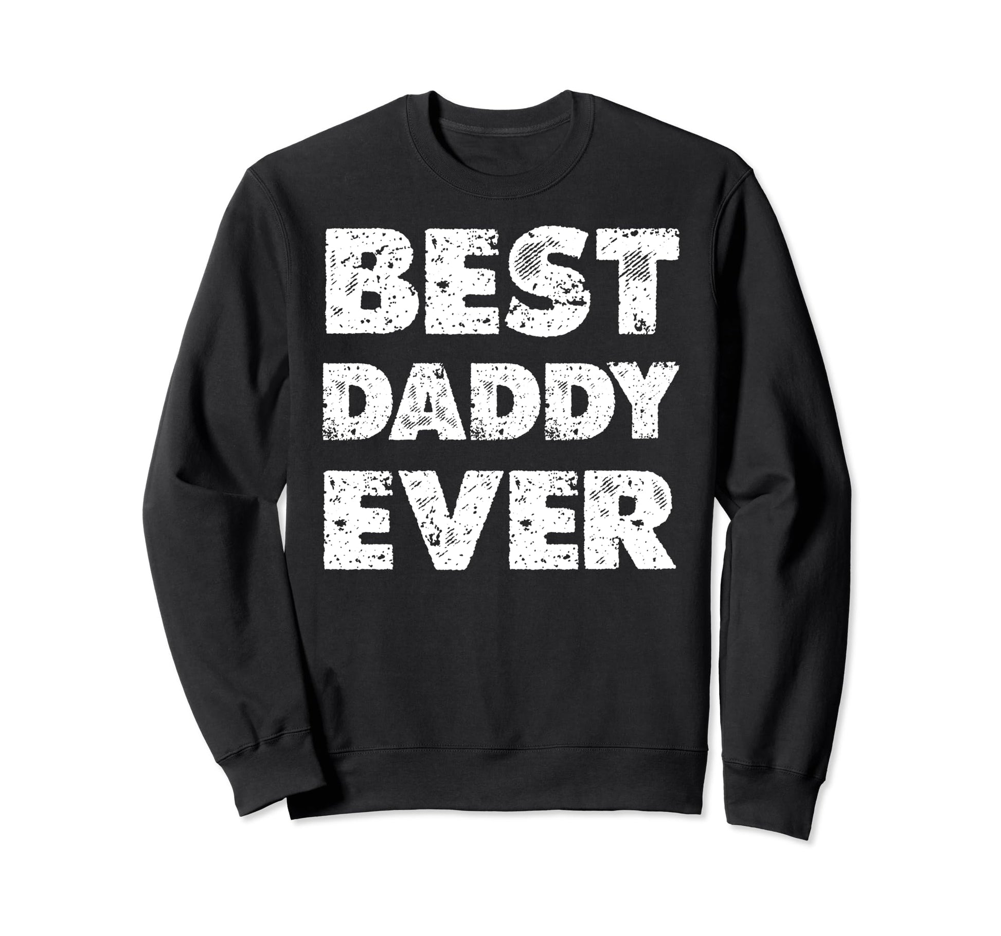 Distressed Best Daddy Ever Dad Sweatshirt - Casual Everyday Wear Unisex - T-Shirt, Sweatshirt, Hoodie