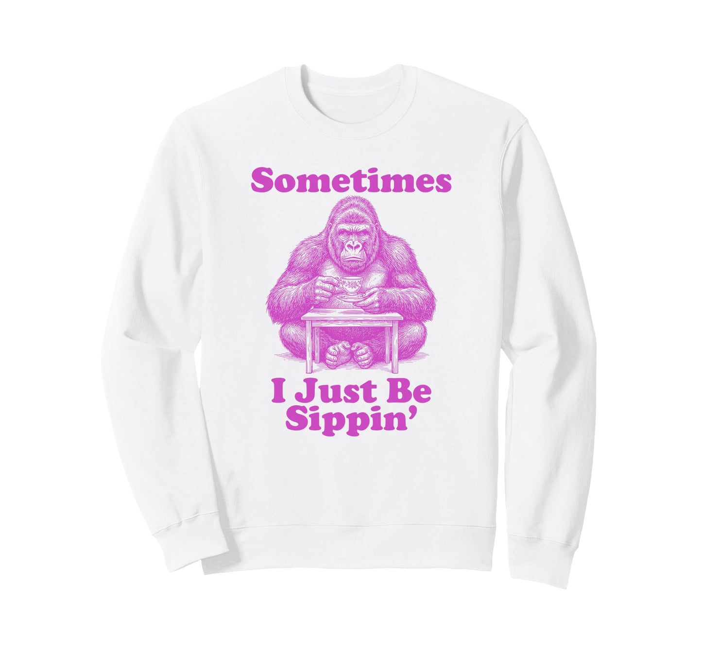 Sometimes I Just Be Sippin Funny Sweatshirt - Aesthetic Graphic for Adults - T-Shirt, Sweatshirt, Hoodie