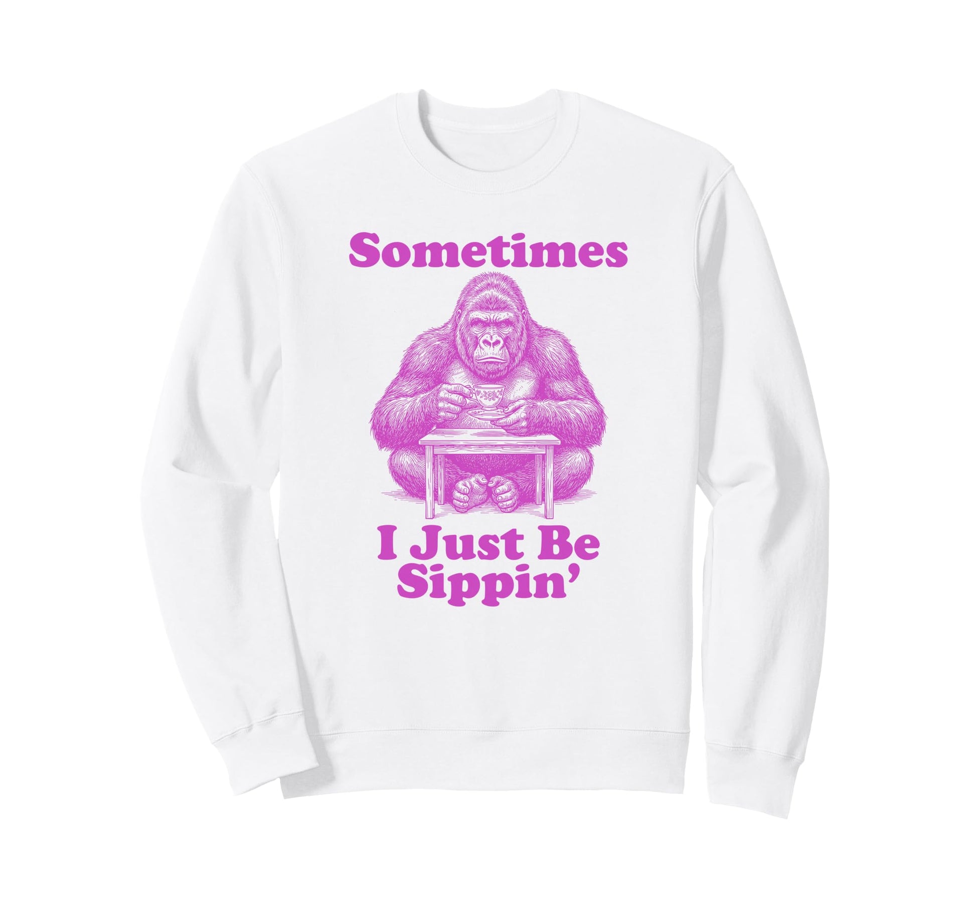Sometimes I Just Be Sippin Funny Sweatshirt - Aesthetic Graphic for Adults - T-Shirt, Sweatshirt, Hoodie