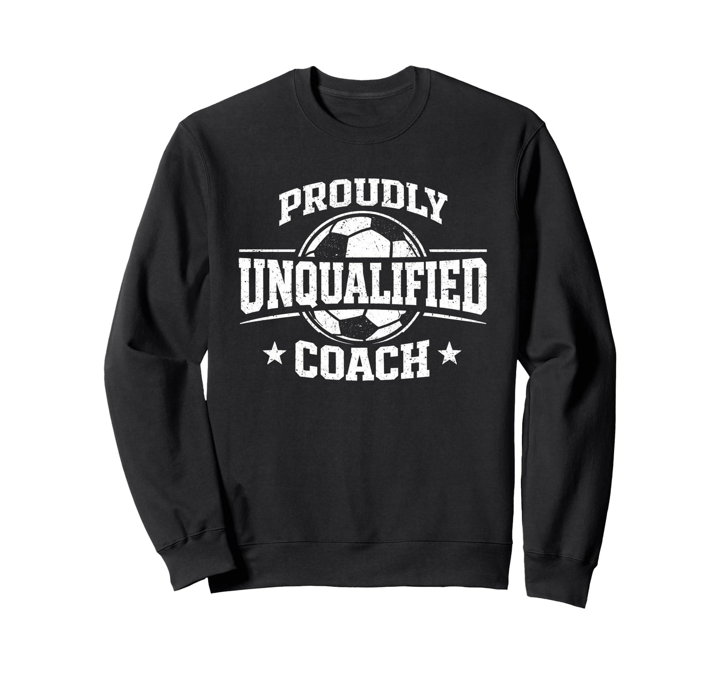 Proudly Unqualified Coach Soccer Sweatshirt - Custom Art Print Unisex - T-Shirt, Sweatshirt, Hoodie