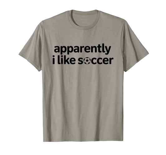 Apparently I Like Soccer Funny Game Day T-Shirt - Streetwear Style Unisex - T-Shirt, Sweatshirt, Hoodie