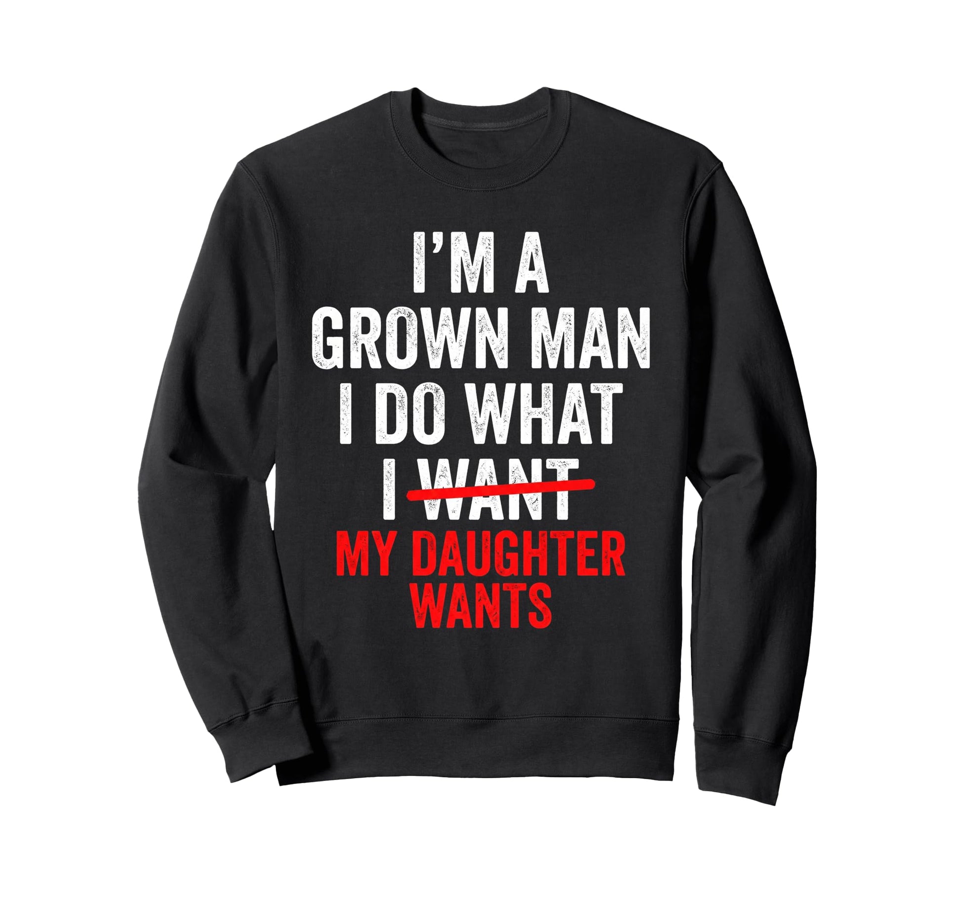 Funny Do What My Daughter Wants Dad Sweatshirt - Novelty Apparel Unisex - T-Shirt, Sweatshirt, Hoodie