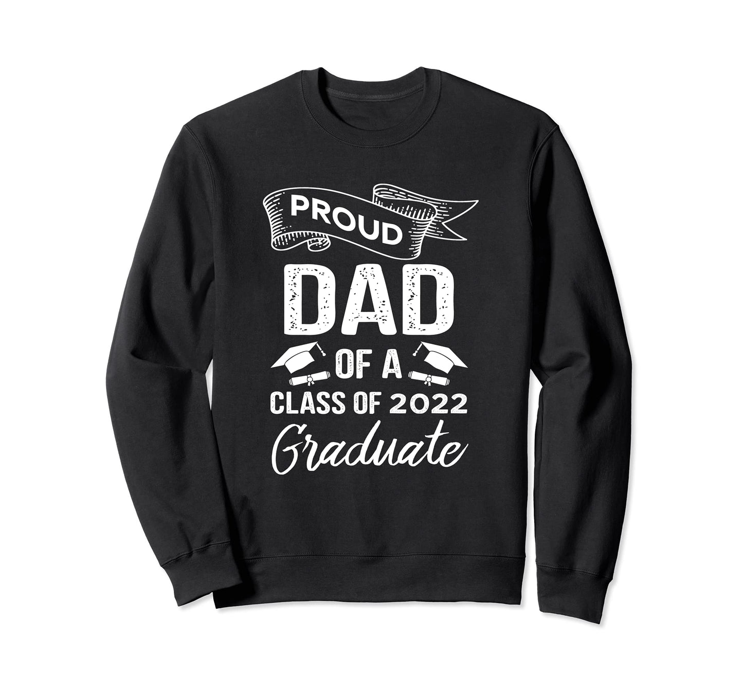 Proud Dad Class 2022 Graduate Senior Sweatshirt - Streetwear Style Unisex - T-Shirt, Sweatshirt, Hoodie