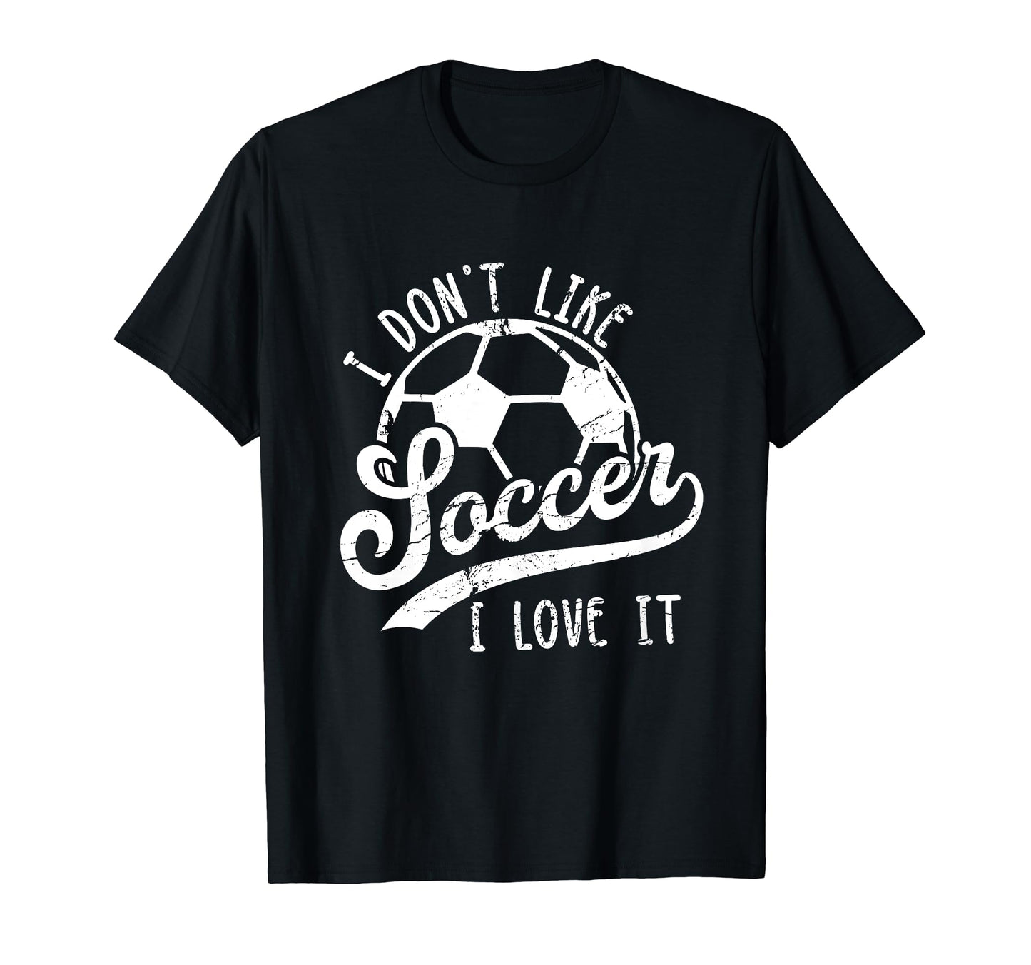 I Dont Like Soccer I Love It Funny T-Shirt - Streetwear Style for Adults - T-Shirt, Sweatshirt, Hoodie
