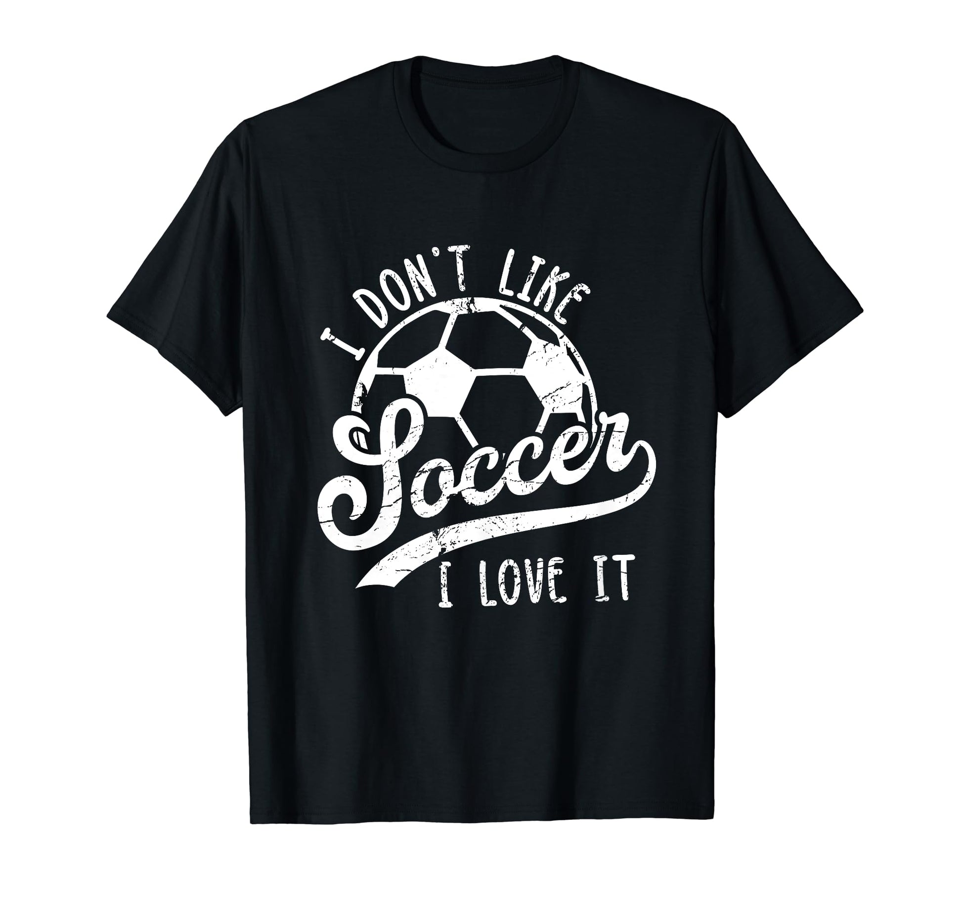I Dont Like Soccer I Love It Funny T-Shirt - Streetwear Style for Adults - T-Shirt, Sweatshirt, Hoodie