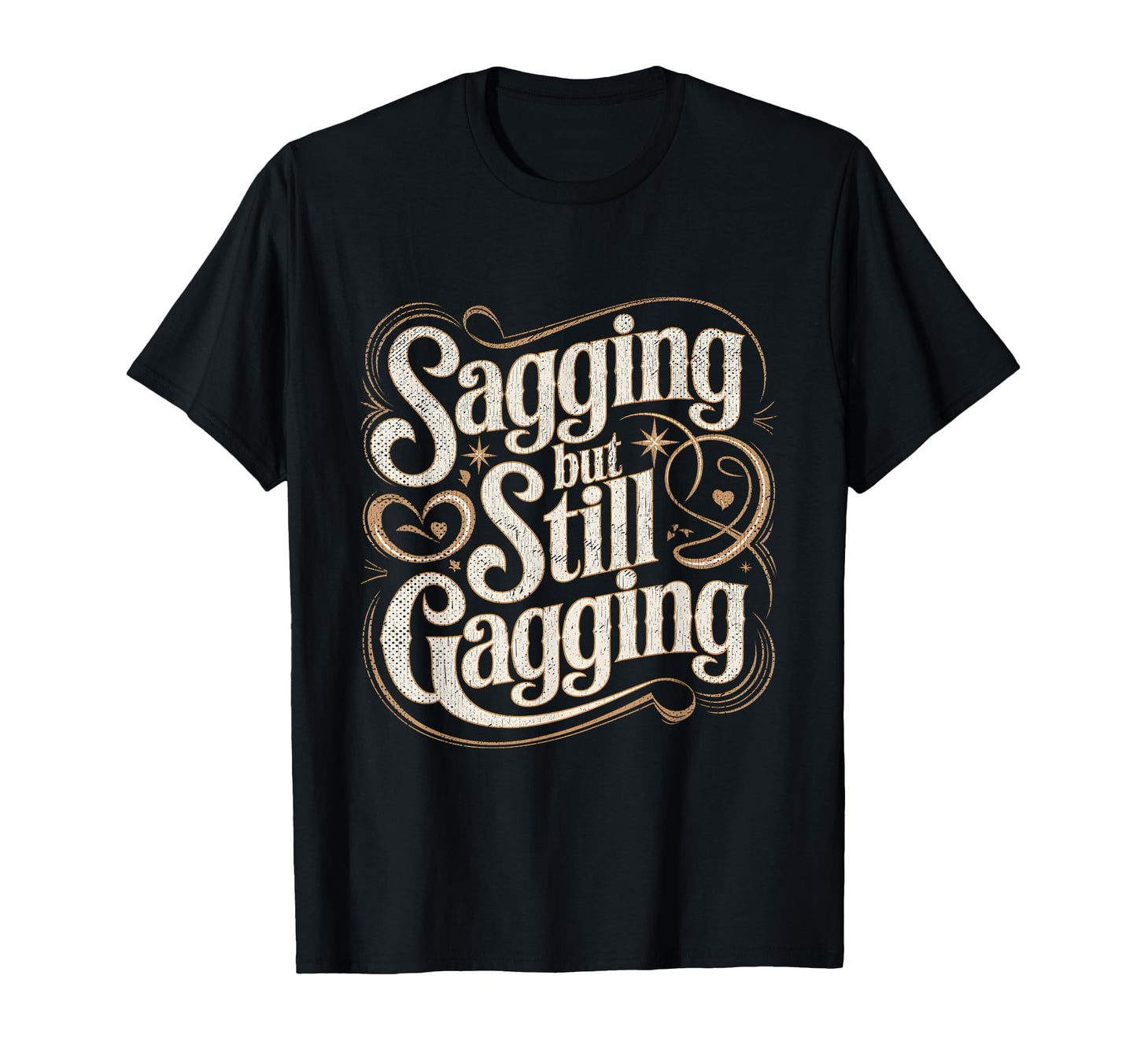 Sagging But Still Gagging Funny Birthday T-Shirt - Streetwear Style Unisex - T-Shirt, Sweatshirt, Hoodie