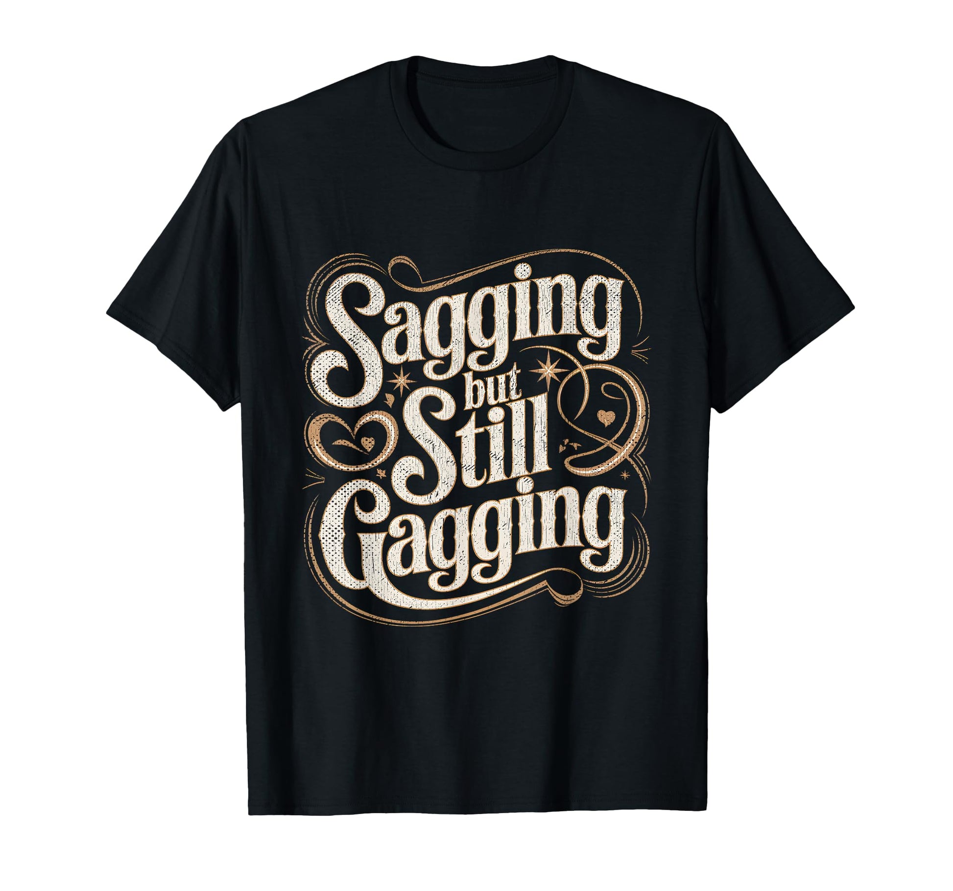 Sagging But Still Gagging Funny Birthday T-Shirt - Streetwear Style Unisex - T-Shirt, Sweatshirt, Hoodie