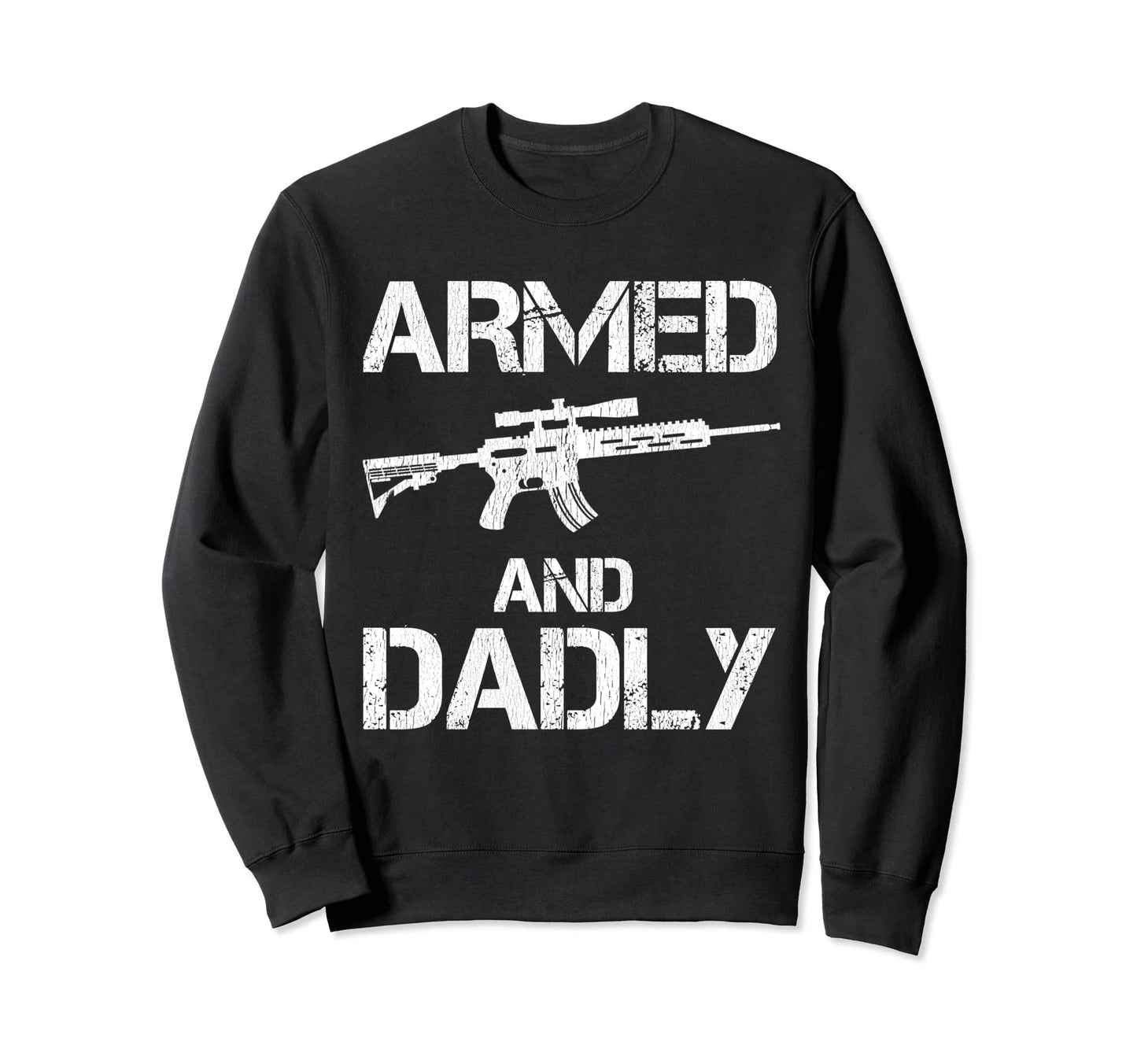 Armed And Dadly Funny Deadly Sweatshirt - Aesthetic Graphic Men Women - T-Shirt, Sweatshirt, Hoodie