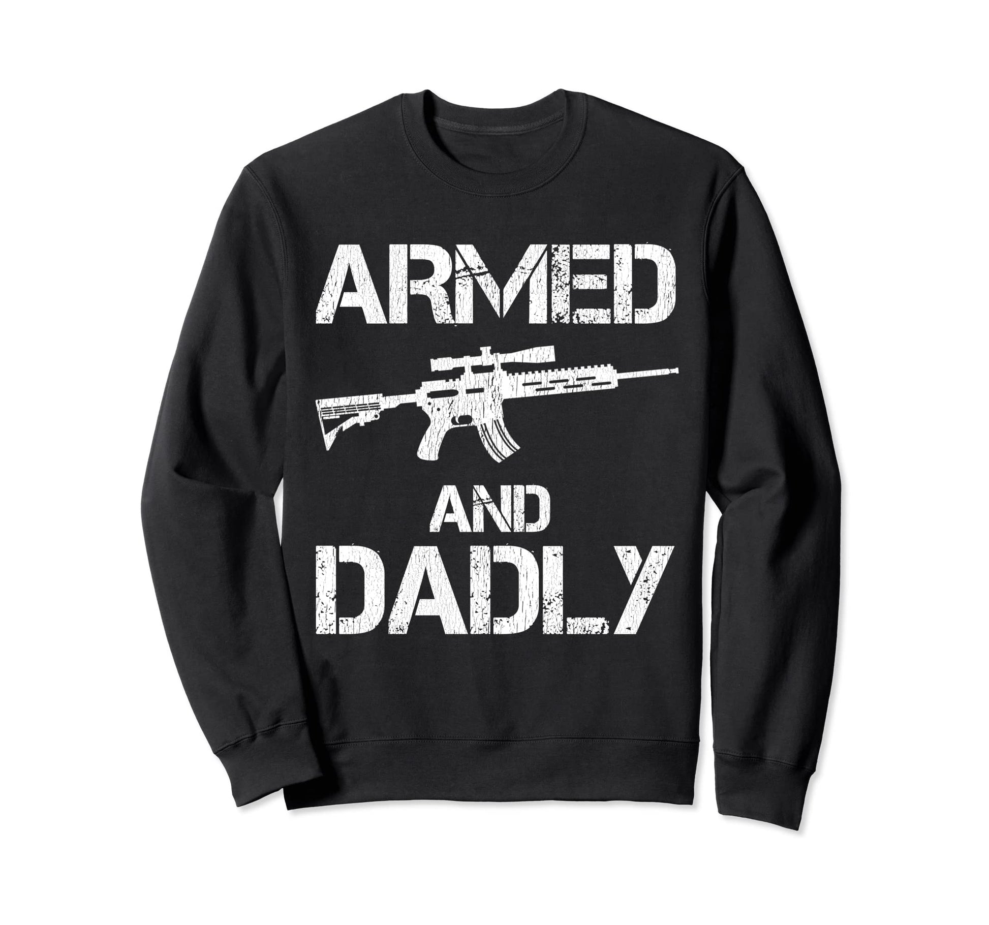 Armed And Dadly Funny Deadly Sweatshirt - Aesthetic Graphic Men Women - T-Shirt, Sweatshirt, Hoodie