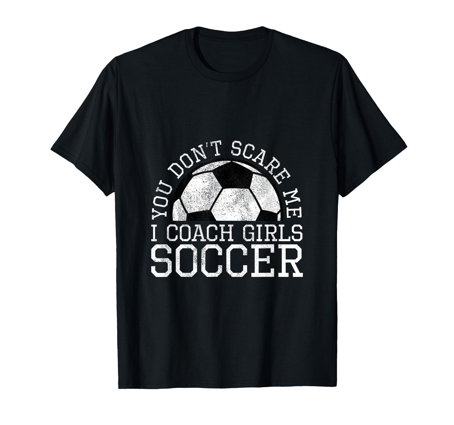 You Dont Scare Me I Coach Soccer T-Shirt - Streetwear Style Unisex - T-Shirt, Sweatshirt, Hoodie