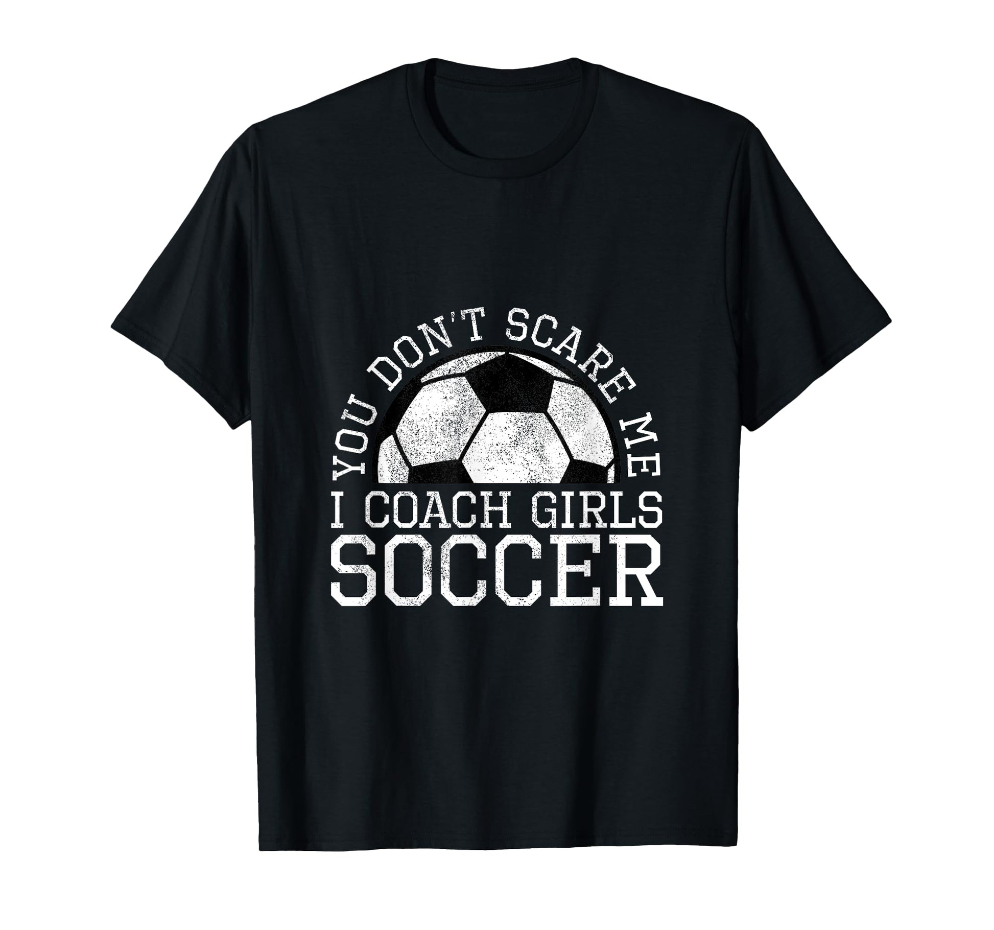 You Dont Scare Me I Coach Soccer T-Shirt - Streetwear Style Unisex - T-Shirt, Sweatshirt, Hoodie
