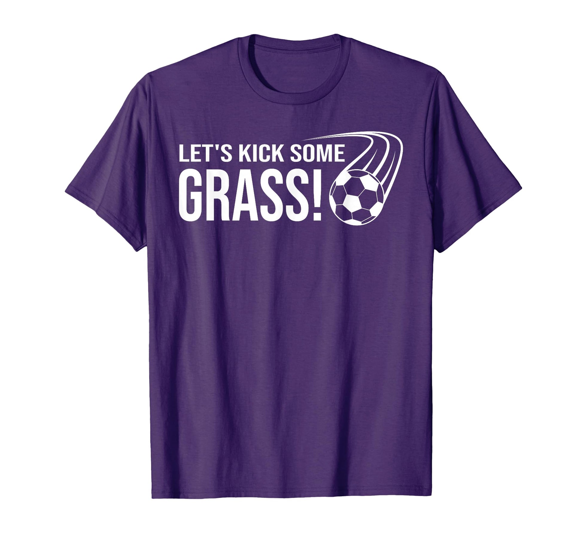 Lets Kick Some Grass Soccer T-Shirt - Casual Everyday Wear Unisex - T-Shirt, Sweatshirt, Hoodie
