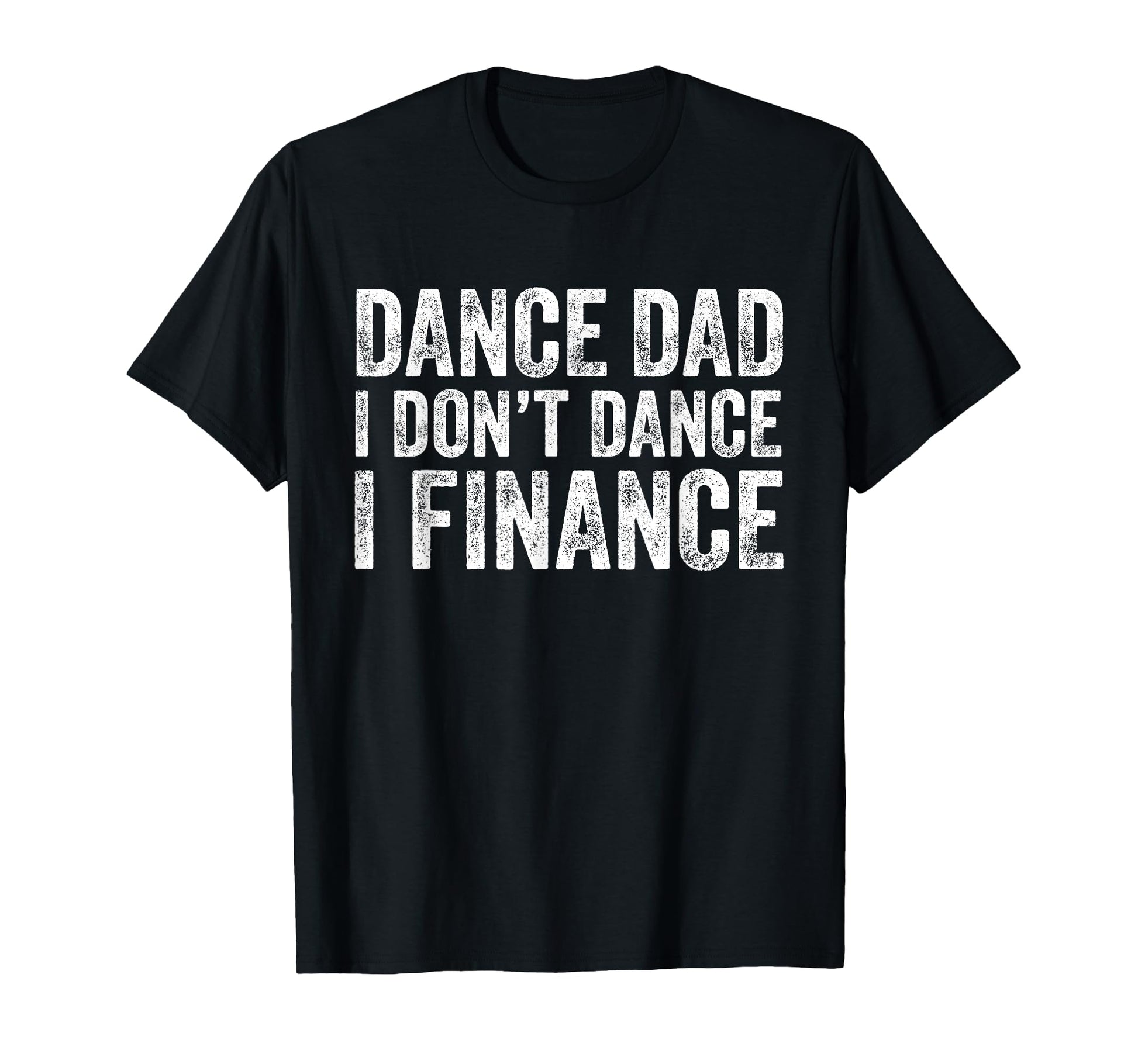 Dance Dad I Dont Dance I Finance T-Shirt - Minimalist Print for Adults - T-Shirt, Sweatshirt, Hoodie