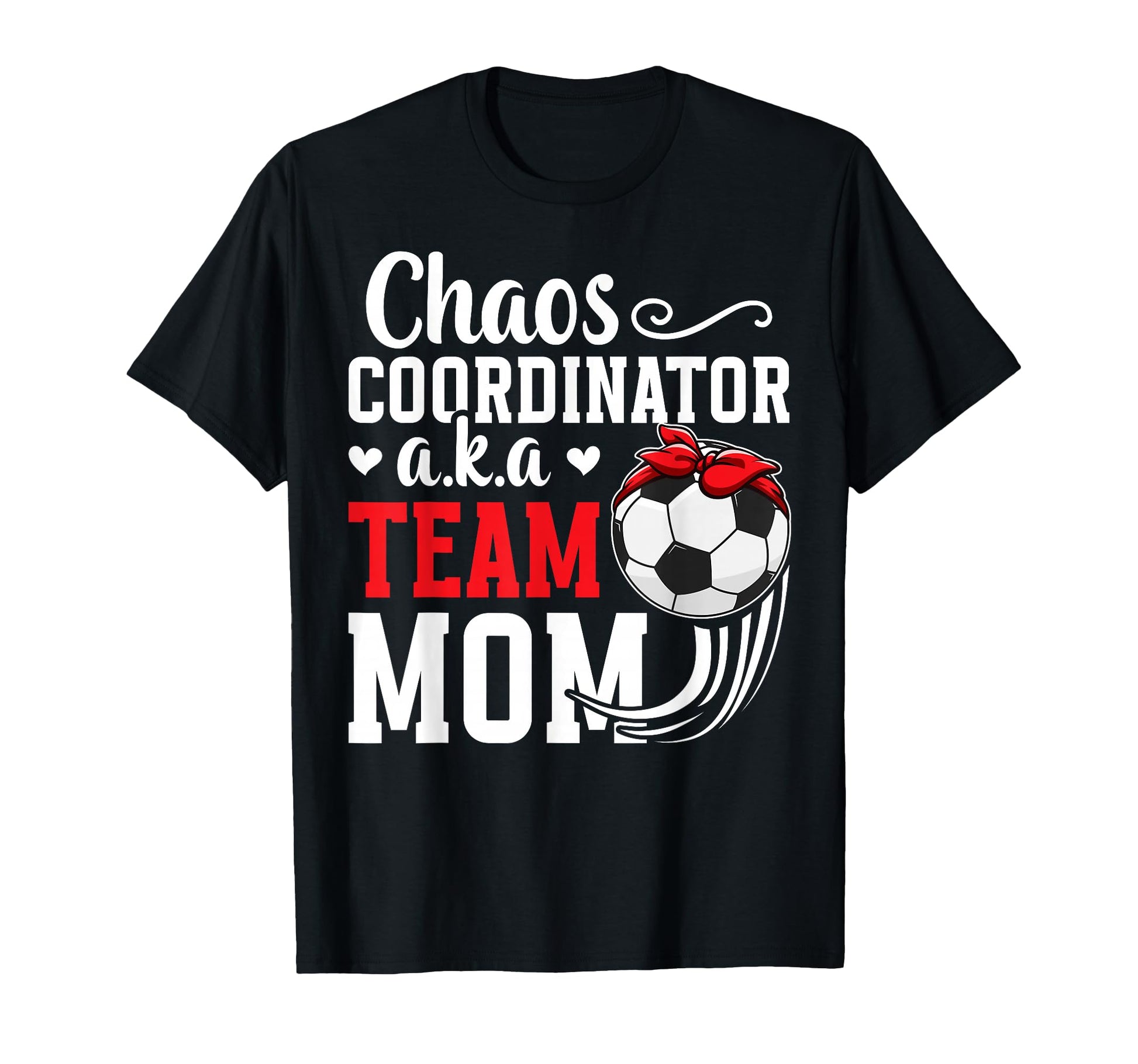 Chaos Coordinator Soccer Team Mom T-Shirt - Casual Everyday Wear Unisex - T-Shirt, Sweatshirt, Hoodie