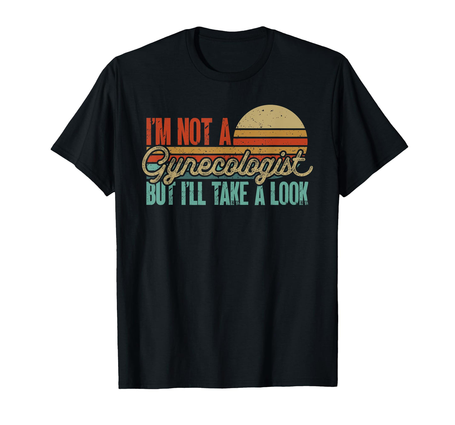 Pun Dad Joke Im Not Gynecologist Dad T-Shirt - Casual Everyday Wear Unisex - T-Shirt, Sweatshirt, Hoodie