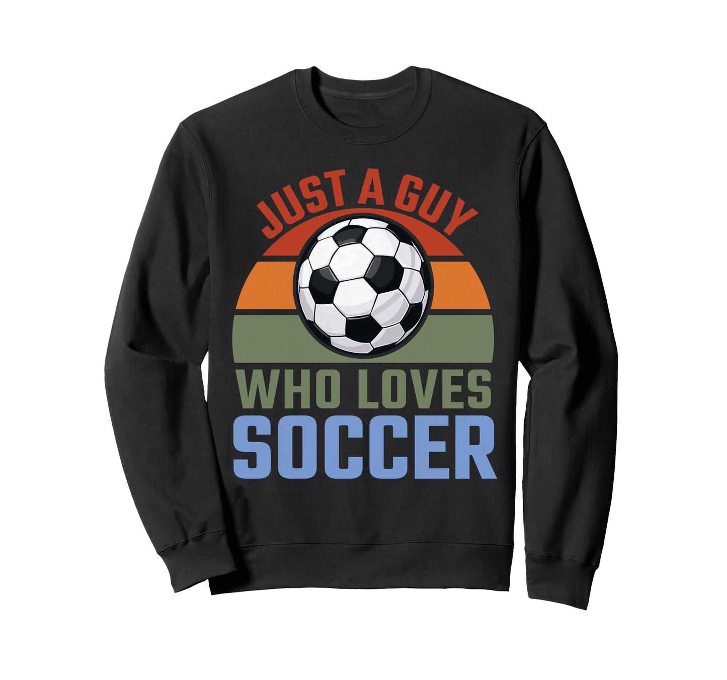 Just Guy Who Loves Soccer Soccer Player Sweatshirt - Novelty Apparel Unisex - T-Shirt, Sweatshirt, Hoodie