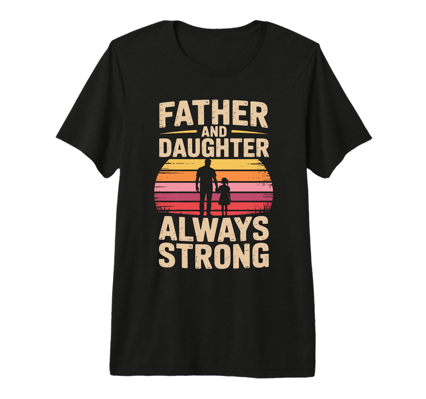 Father And Daughter Always Strong T-Shirt - Custom Art Print for Adults - T-Shirt, Sweatshirt, Hoodie
