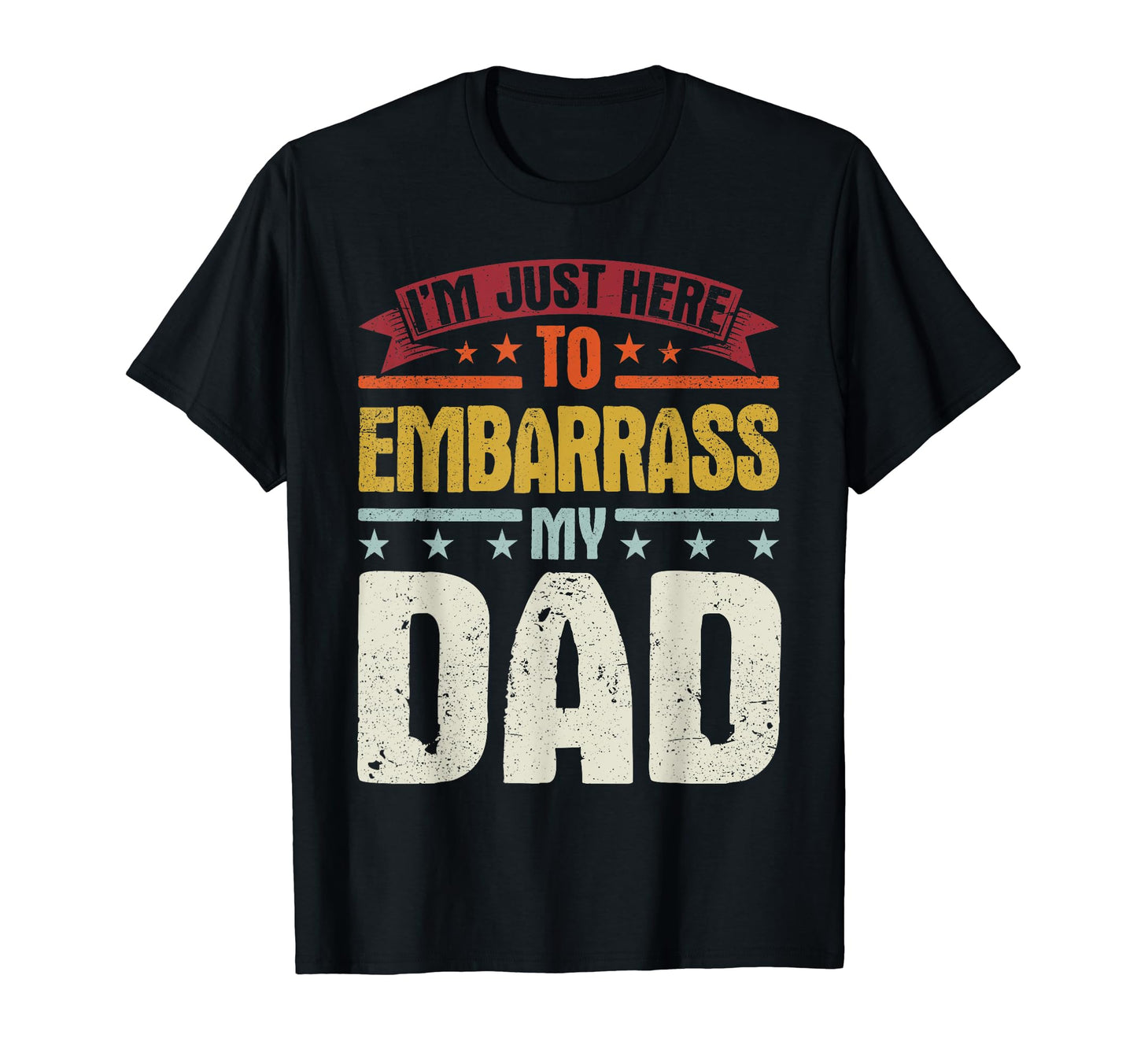 Im Just Here To Embarrass My Dad Funny T-Shirt - Novelty Apparel Men Women - T-Shirt, Sweatshirt, Hoodie
