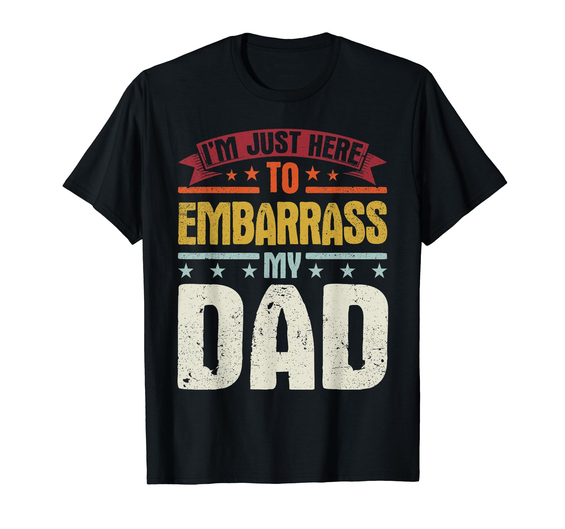 Im Just Here To Embarrass My Dad Funny T-Shirt - Novelty Apparel Men Women - T-Shirt, Sweatshirt, Hoodie