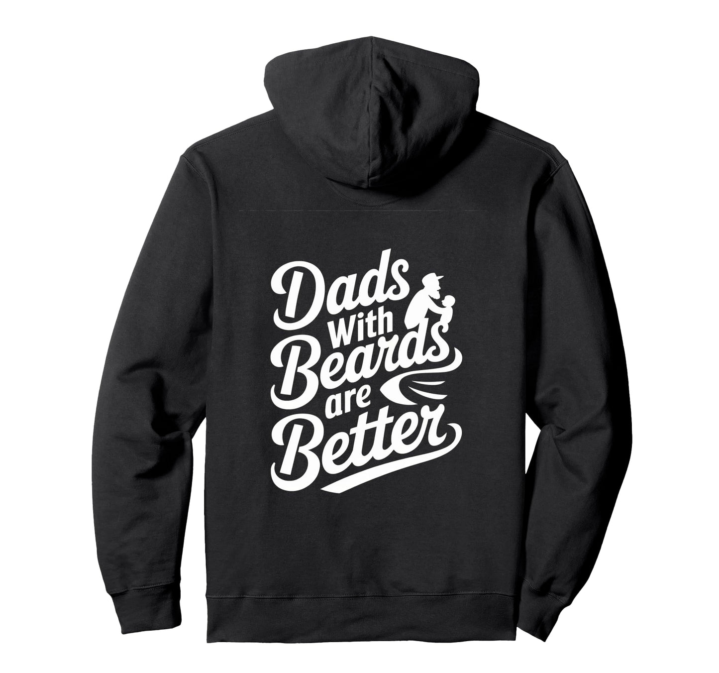 Dads Beards Are Better Appreciation Hoodie - Custom Art Print Unisex - T-Shirt, Sweatshirt, Hoodie