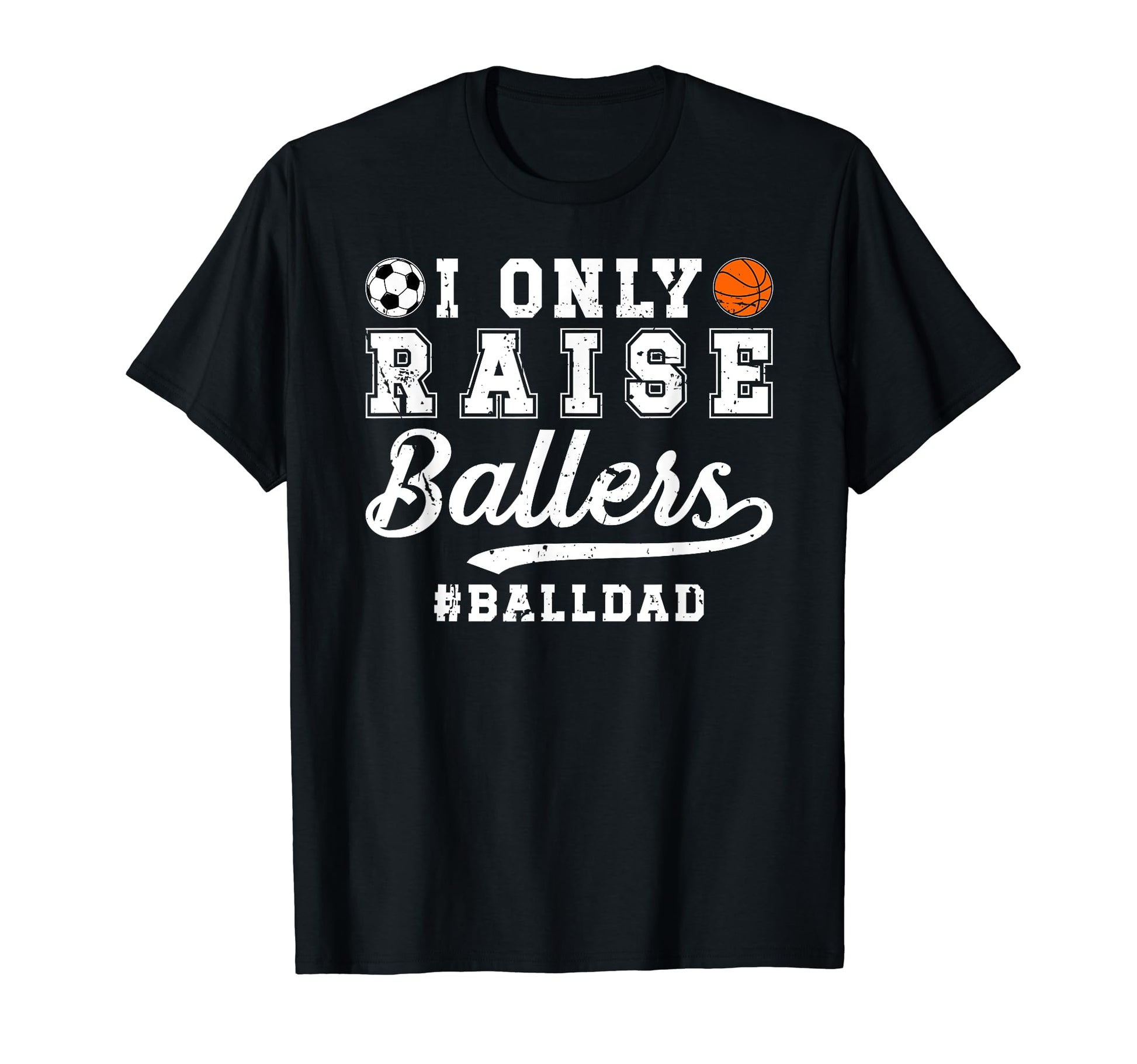 I Only Raise Ballers Ball Dad Soccer T-Shirt - Graphic Print Unisex - T-Shirt, Sweatshirt, Hoodie