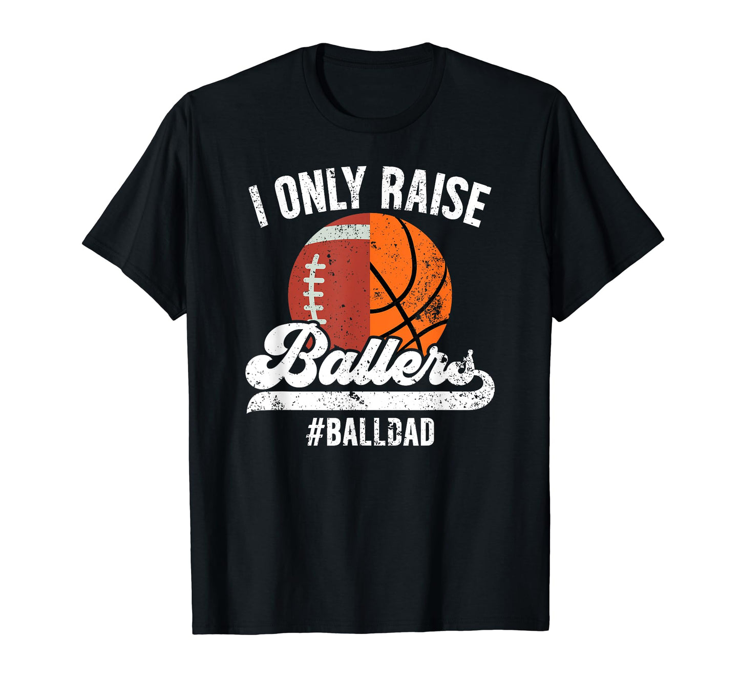 I Only Raise Ballers Ball Dad Football T-Shirt - Unique Graphic for Adults - T-Shirt, Sweatshirt, Hoodie