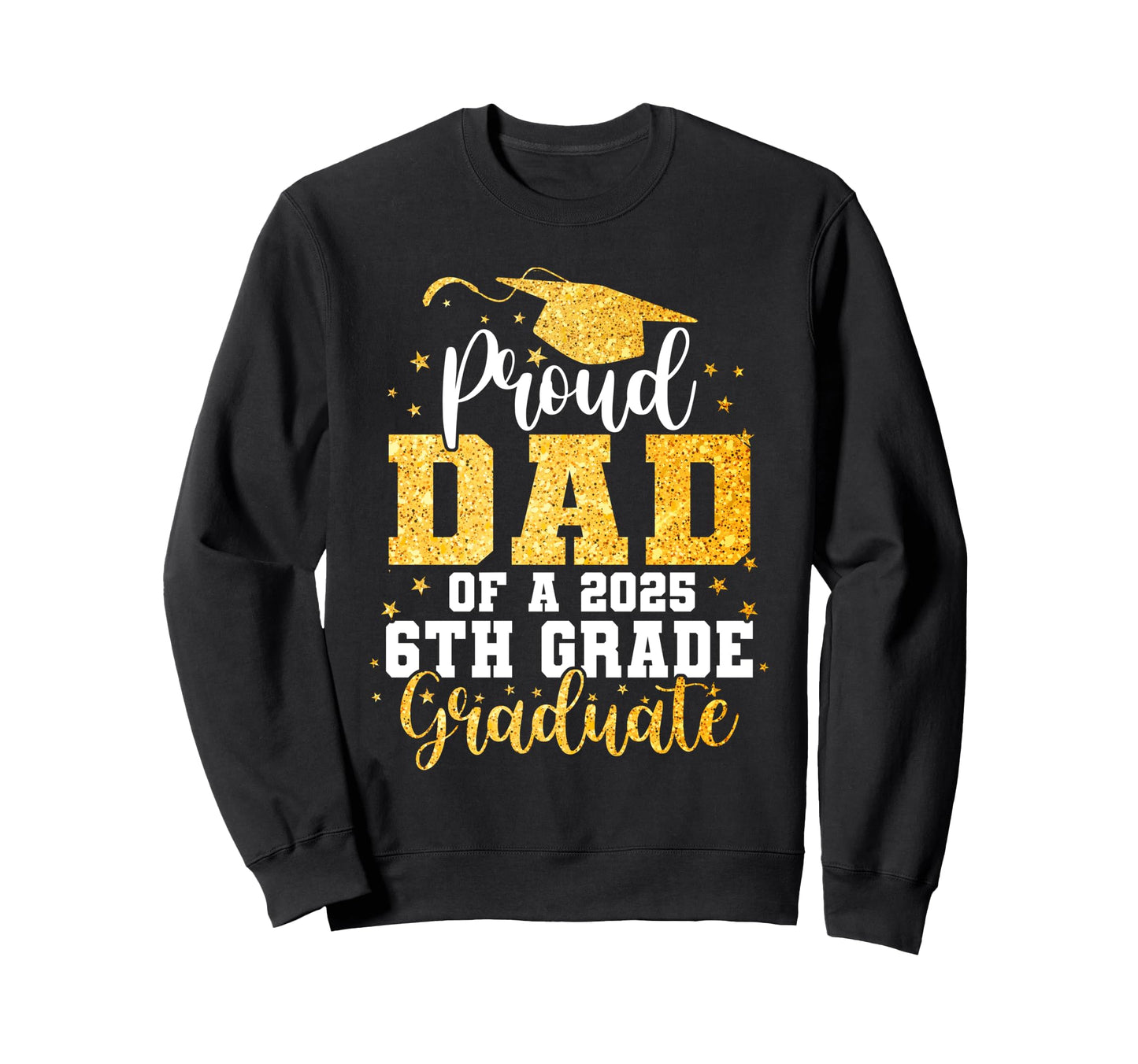 Proud Dad Class 2025 6Th Grade Sweatshirt - Casual Everyday Wear Men Women - T-Shirt, Sweatshirt, Hoodie