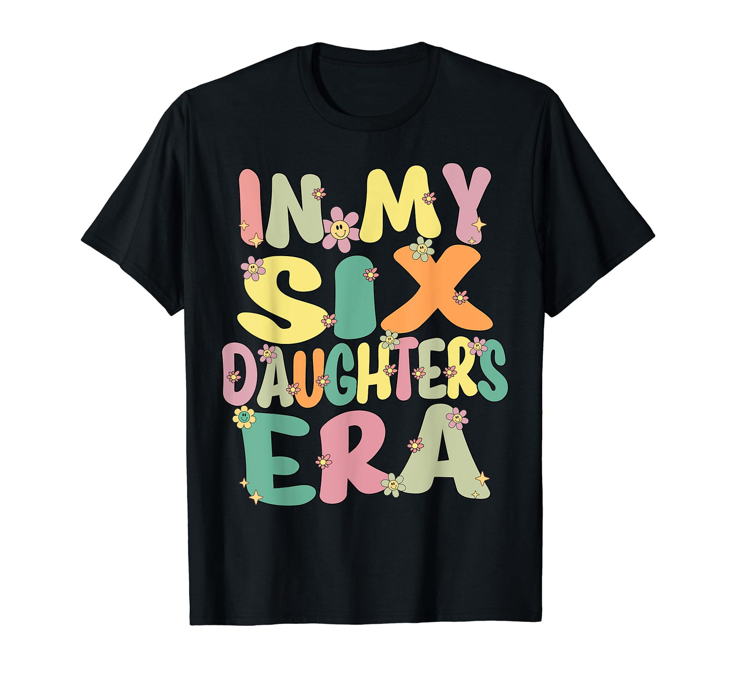 6 Six Daughters Dad Mom My 6 Six Daughters T-Shirt - Unique Graphic Unisex - T-Shirt, Sweatshirt, Hoodie