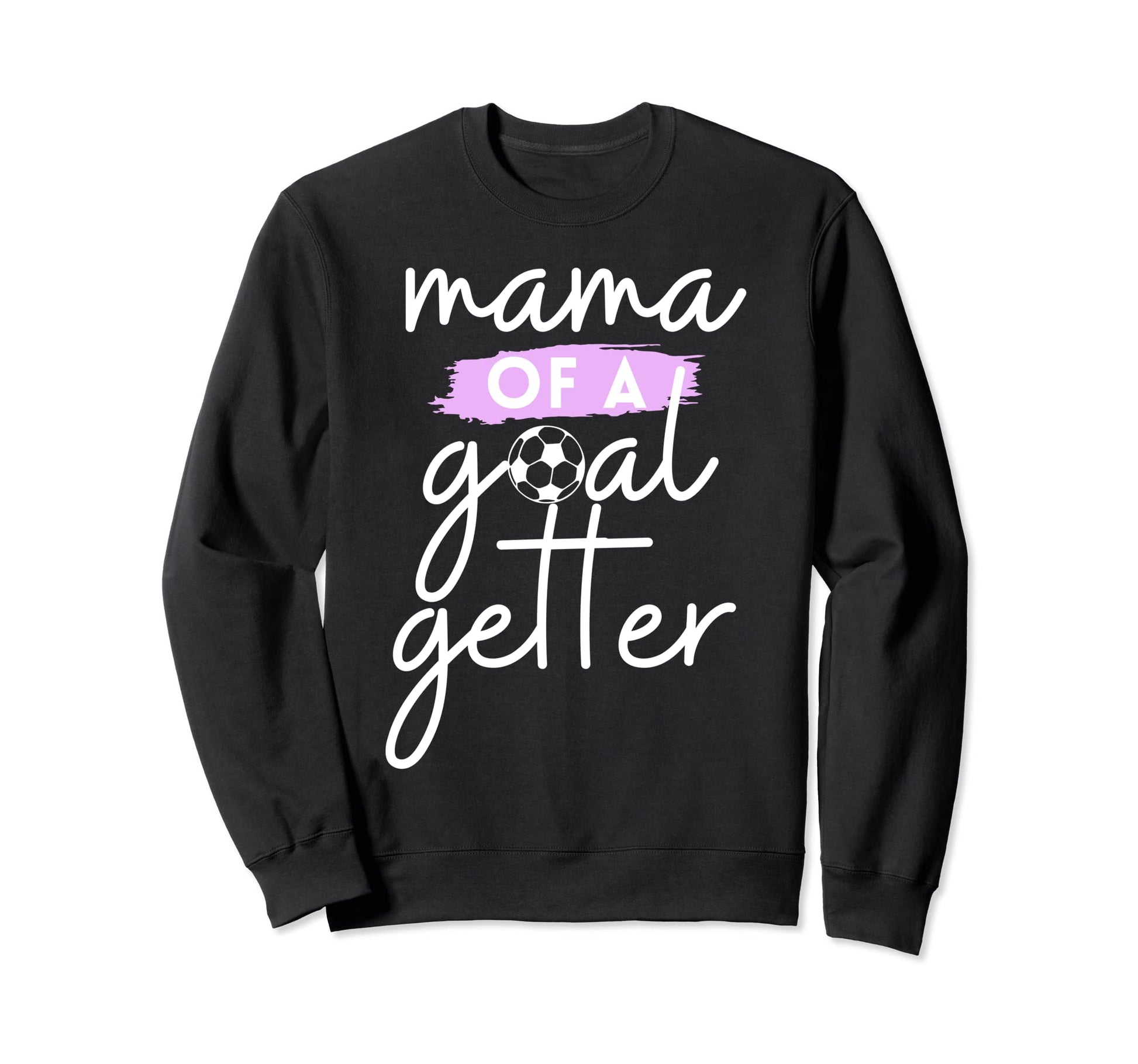 Mama Goal Getter Soccer Mom And Sweatshirt - Casual Everyday Wear Unisex - T-Shirt, Sweatshirt, Hoodie