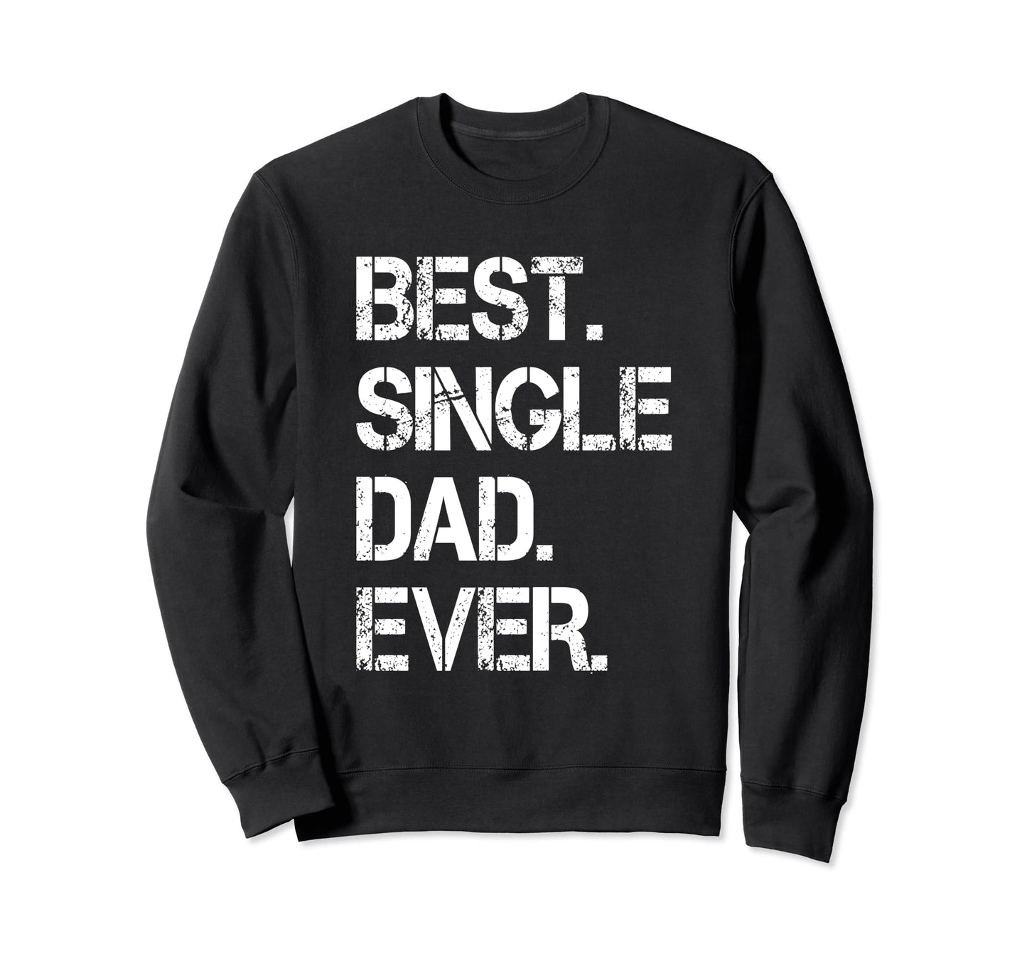 Best Single Dad Ever Single Dad Sweatshirt - Trendy Graphic Men Women - T-Shirt, Sweatshirt, Hoodie