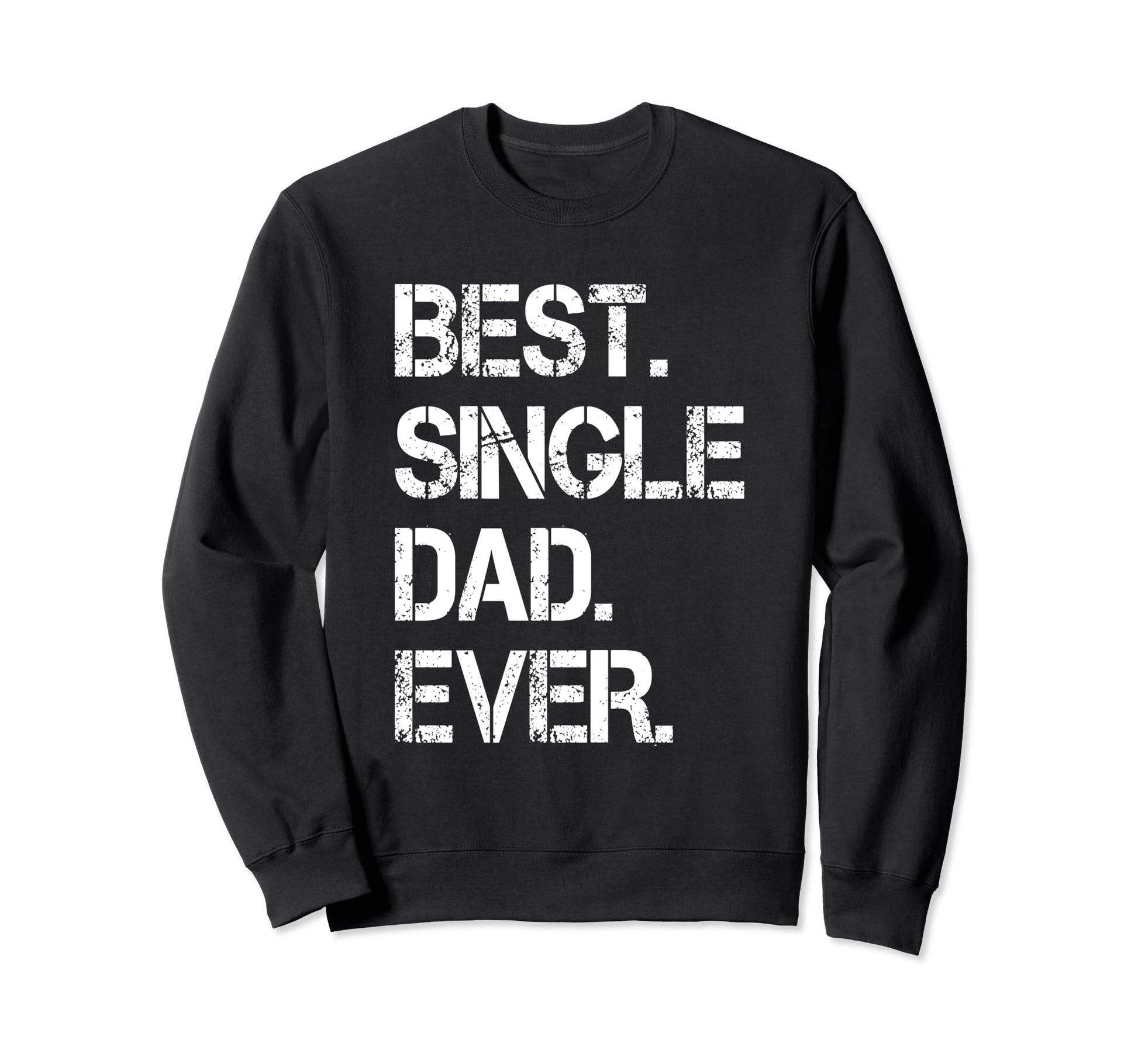 Best Single Dad Ever Single Dad Sweatshirt - Trendy Graphic Men Women - T-Shirt, Sweatshirt, Hoodie