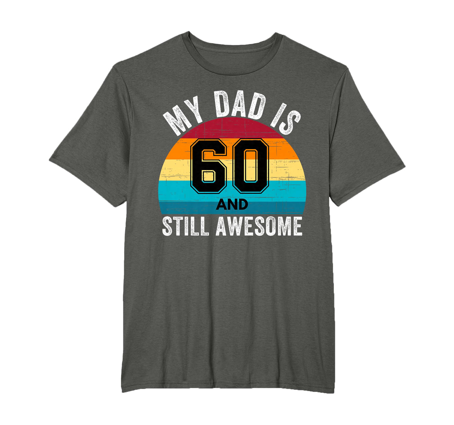 My Dad Is 60 And Still Awesome T-Shirt - Fun Novelty Design for Adults - T-Shirt, Sweatshirt, Hoodie