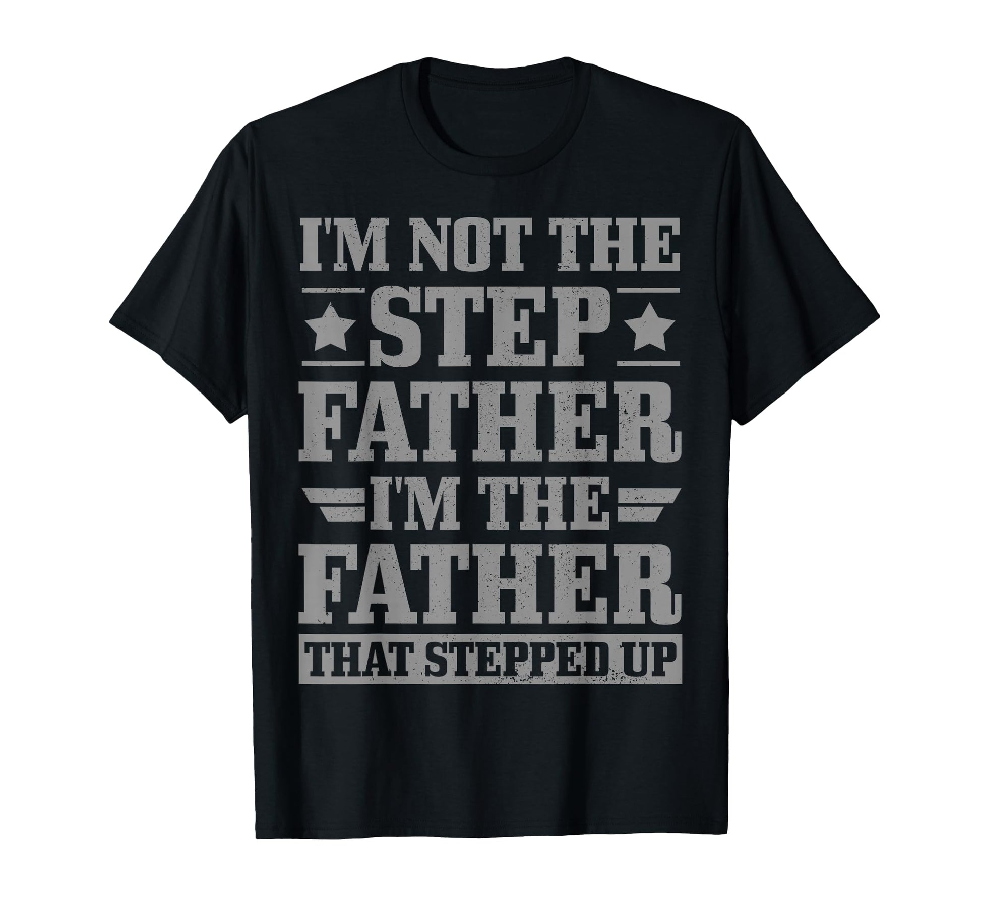 Im Not Step Father Father That Stepped Up T-Shirt - Graphic Print Unisex - T-Shirt, Sweatshirt, Hoodie