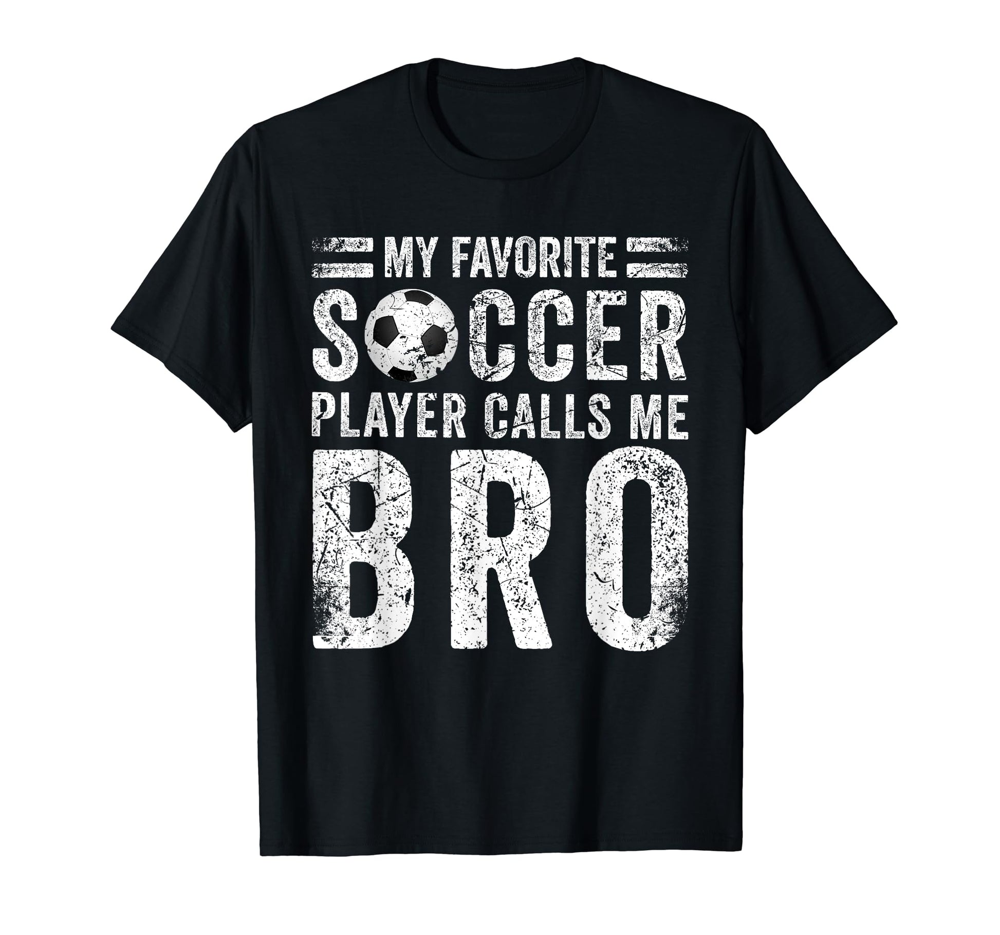 My Favorite Soccer Player Calls Me Bro T-Shirt - Novelty Apparel Men Women - T-Shirt, Sweatshirt, Hoodie