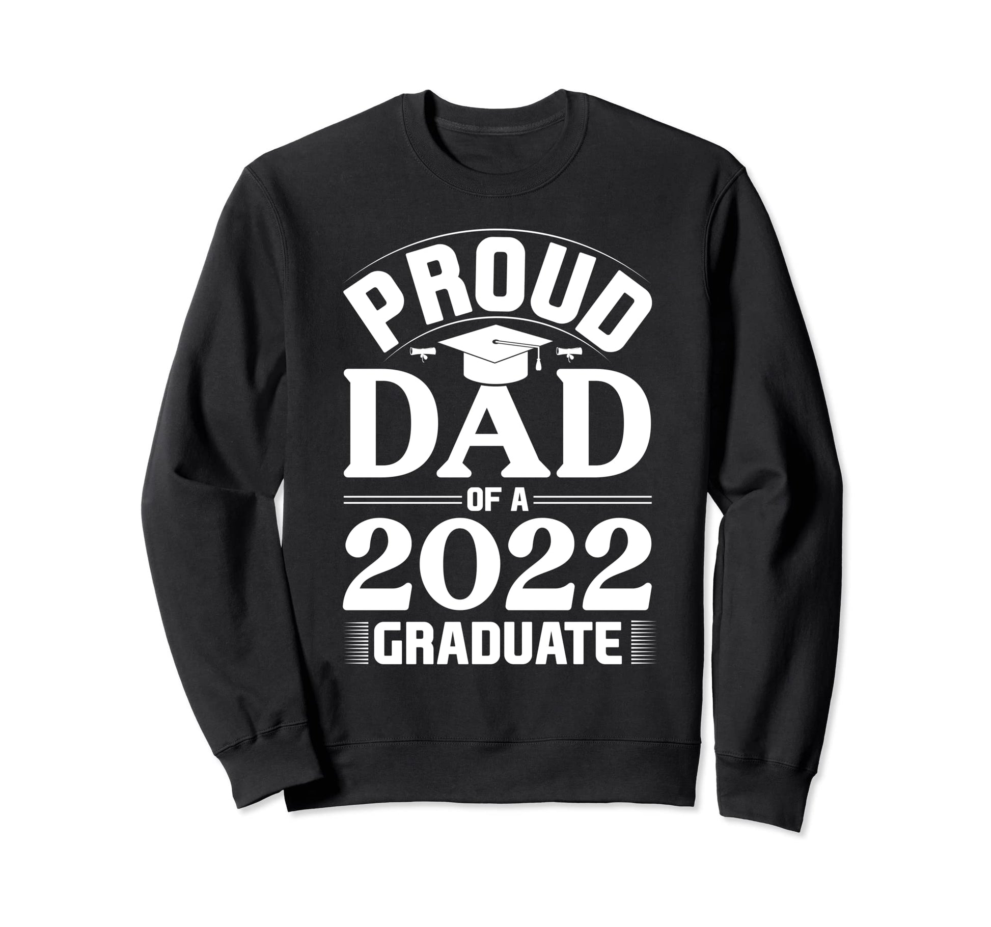 Proud Dad 2022 Graduate Sweatshirt - Streetwear Style Men Women - T-Shirt, Sweatshirt, Hoodie
