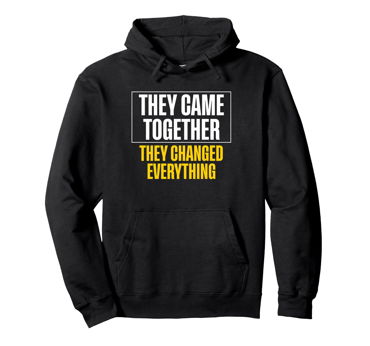 They Came Together They Changed Everything Hoodie - Graphic Print Unisex - T-Shirt, Sweatshirt, Hoodie